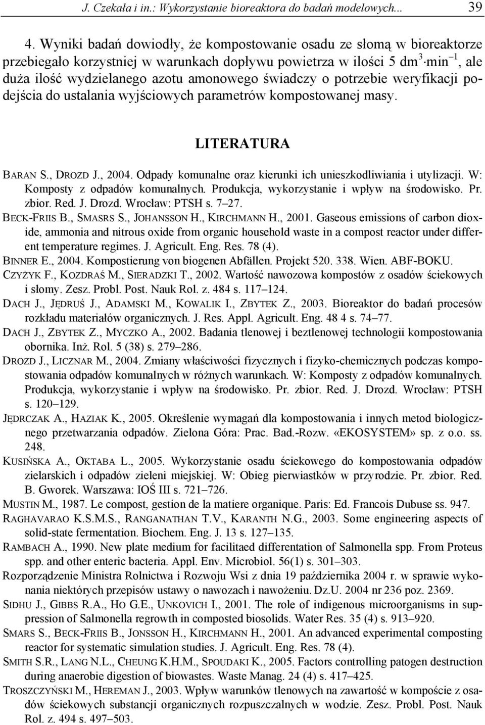 o potrzebie weryfikacji podejścia do ustalania wyjściowych parametrów kompostowanej masy. LITERATURA BARAN S., DROZD J., 2004. Odpady komunalne oraz kierunki ich unieszkodliwiania i utylizacji.