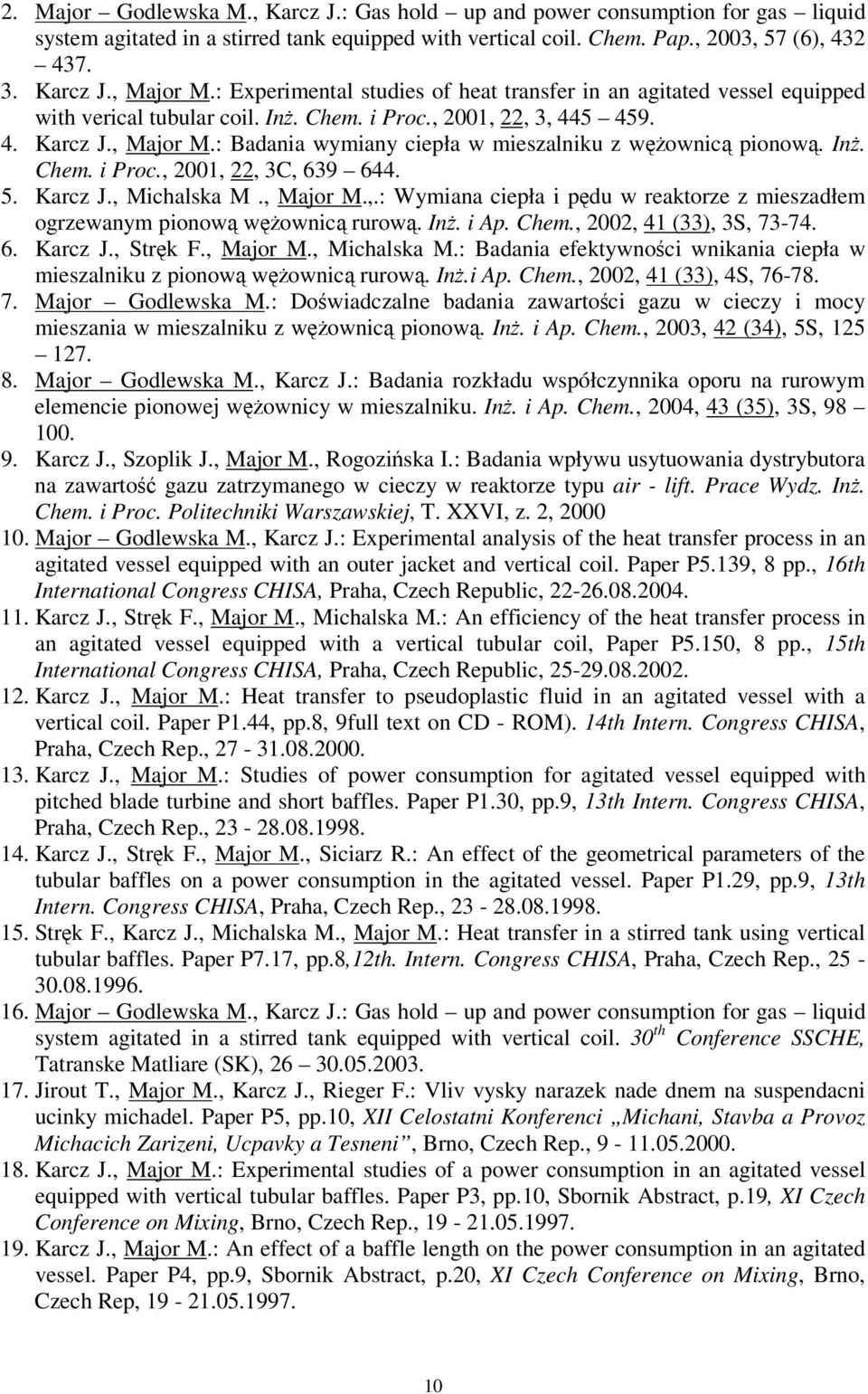 : Badania wymiany ciepła w mieszalniku z wownic pionow. In. Chem. i Proc., 2001, 22, 3C, 639 644. 5. Karcz J., Michalska M., Major M.,.: Wymiana ciepła i pdu w reaktorze z mieszadłem ogrzewanym pionow wownic rurow.