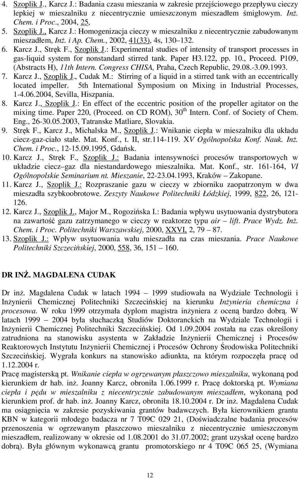 : Experimental studies of intensity of transport processes in gas-liquid system for nonstandard stirred tank. Paper H3.122, pp. 10., Proceed. P109, (Abstracts H), 11th Intern.