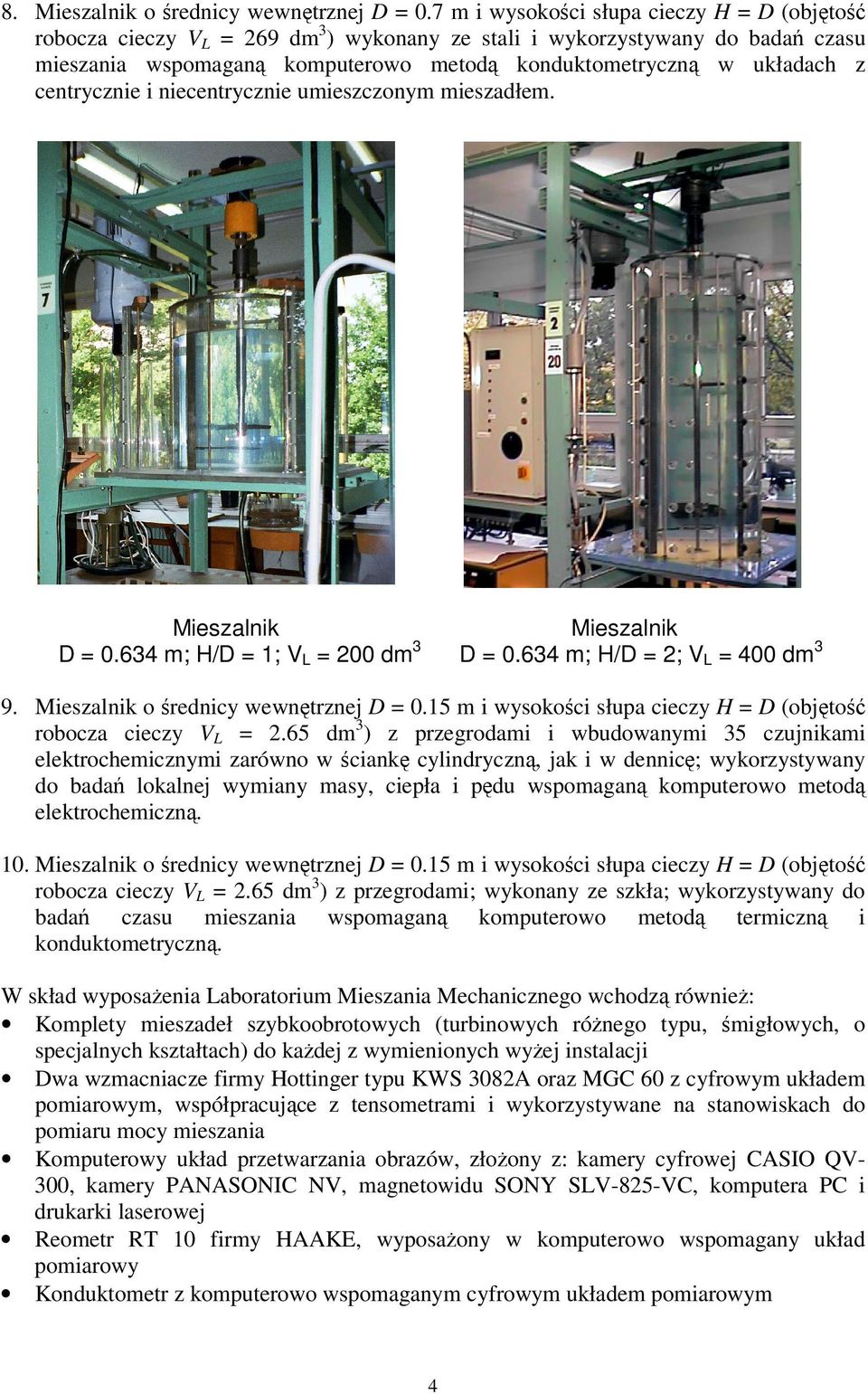 centrycznie i niecentrycznie umieszczonym mieszadłem. Mieszalnik Mieszalnik D = 0.634 m; H/D = 1; V L = 200 dm 3 D = 0.634 m; H/D = 2; V L = 400 dm 3 9. Mieszalnik o rednicy wewntrznej D = 0.