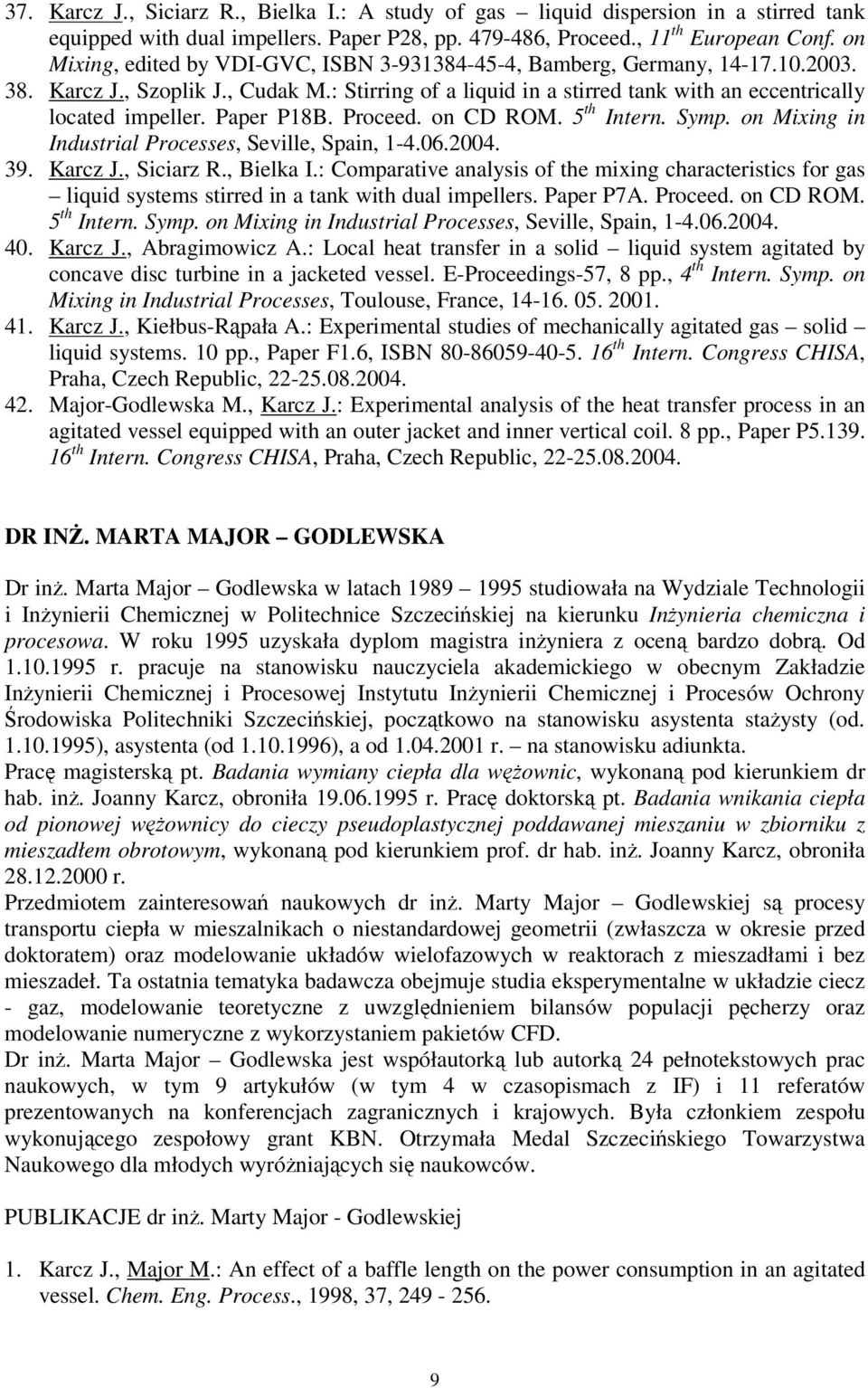 Paper P18B. Proceed. on CD ROM. 5 th Intern. Symp. on Mixing in Industrial Processes, Seville, Spain, 1-4.06.2004. 39. Karcz J., Siciarz R., Bielka I.