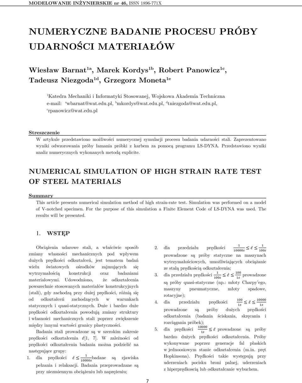 pl, b mkordys@wat.edu.pl, d tniezgoda@wat.edu.pl, c rpanowicz@wat.edu.pl Streszczenie W artykule przedstawiono możliwości numerycznej symulacji procesu badania udarności stali.
