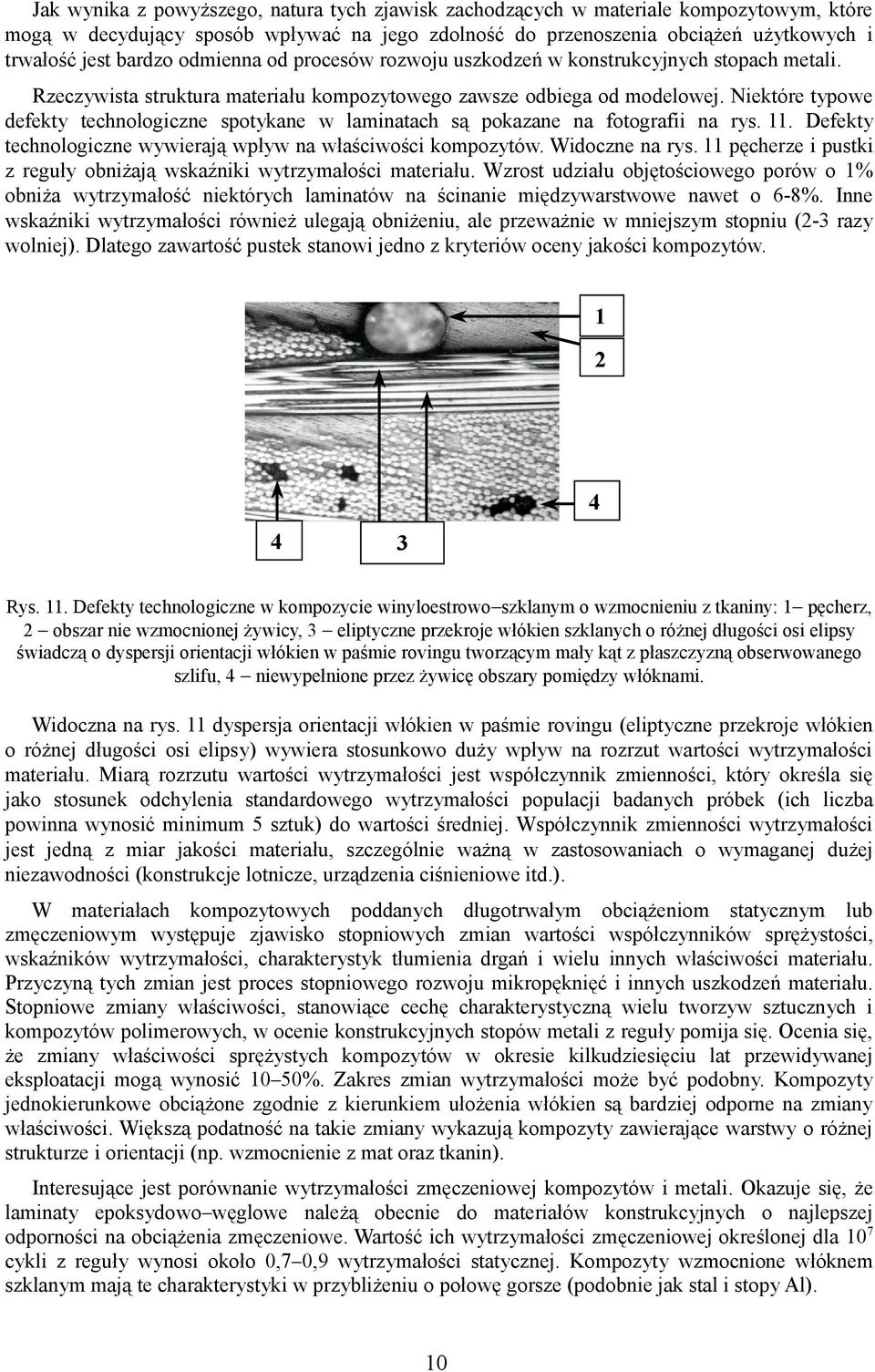 Niektóre typowe defekty technologiczne spotykane w laminatach są pokazane na fotografii na rys. 11. Defekty technologiczne wywierają wpływ na właściwości kompozytów. Widoczne na rys.
