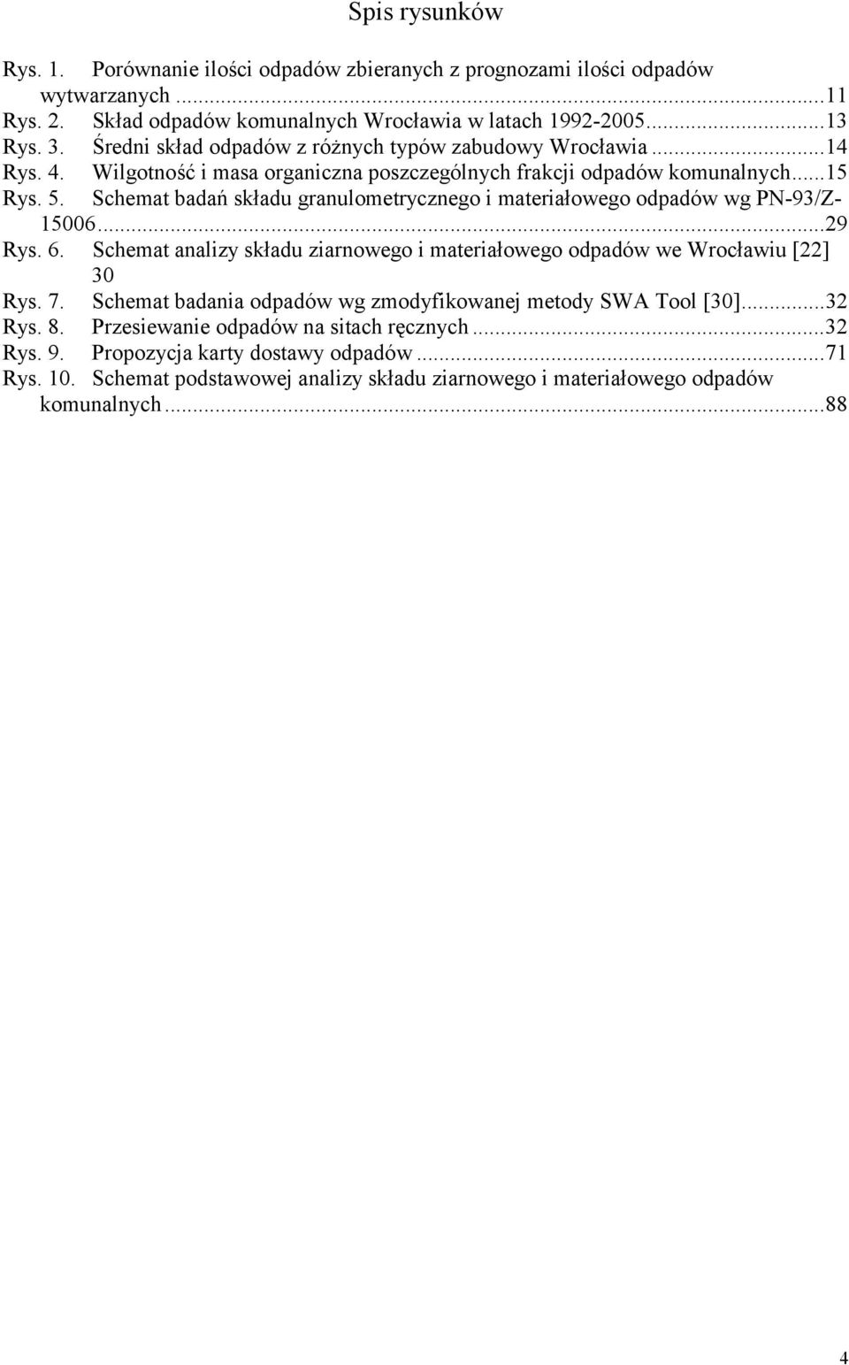 Schemat badań składu granulometrycznego i materiałowego odpadów wg PN-93/Z- 15006...29 Rys. 6. Schemat analizy składu ziarnowego i materiałowego odpadów we Wrocławiu [22] 30 Rys. 7.