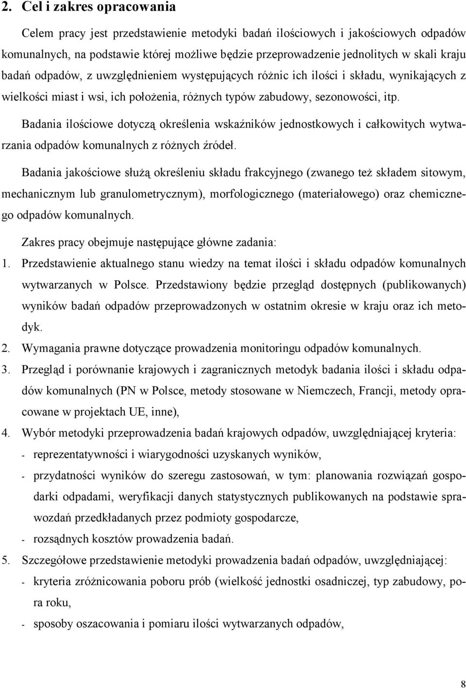 Badania ilościowe dotyczą określenia wskaźników jednostkowych i całkowitych wytwarzania odpadów komunalnych z różnych źródeł.