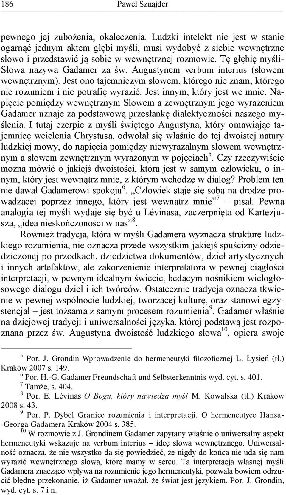 Augustynem verbum interius (słowem wewnętrznym). Jest ono tajemniczym słowem, którego nie znam, którego nie rozumiem i nie potrafię wyrazić. Jest innym, który jest we mnie.