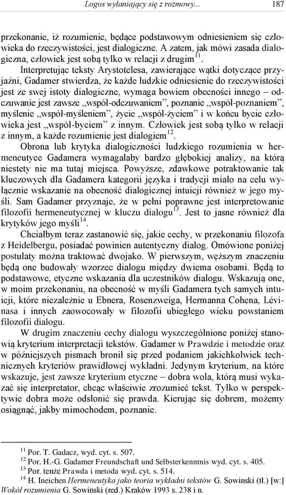 Interpretując teksty Arystotelesa, zawierające wątki dotyczące przyjaźni, Gadamer stwierdza, że każde ludzkie odniesienie do rzeczywistości jest ze swej istoty dialogiczne, wymaga bowiem obecności