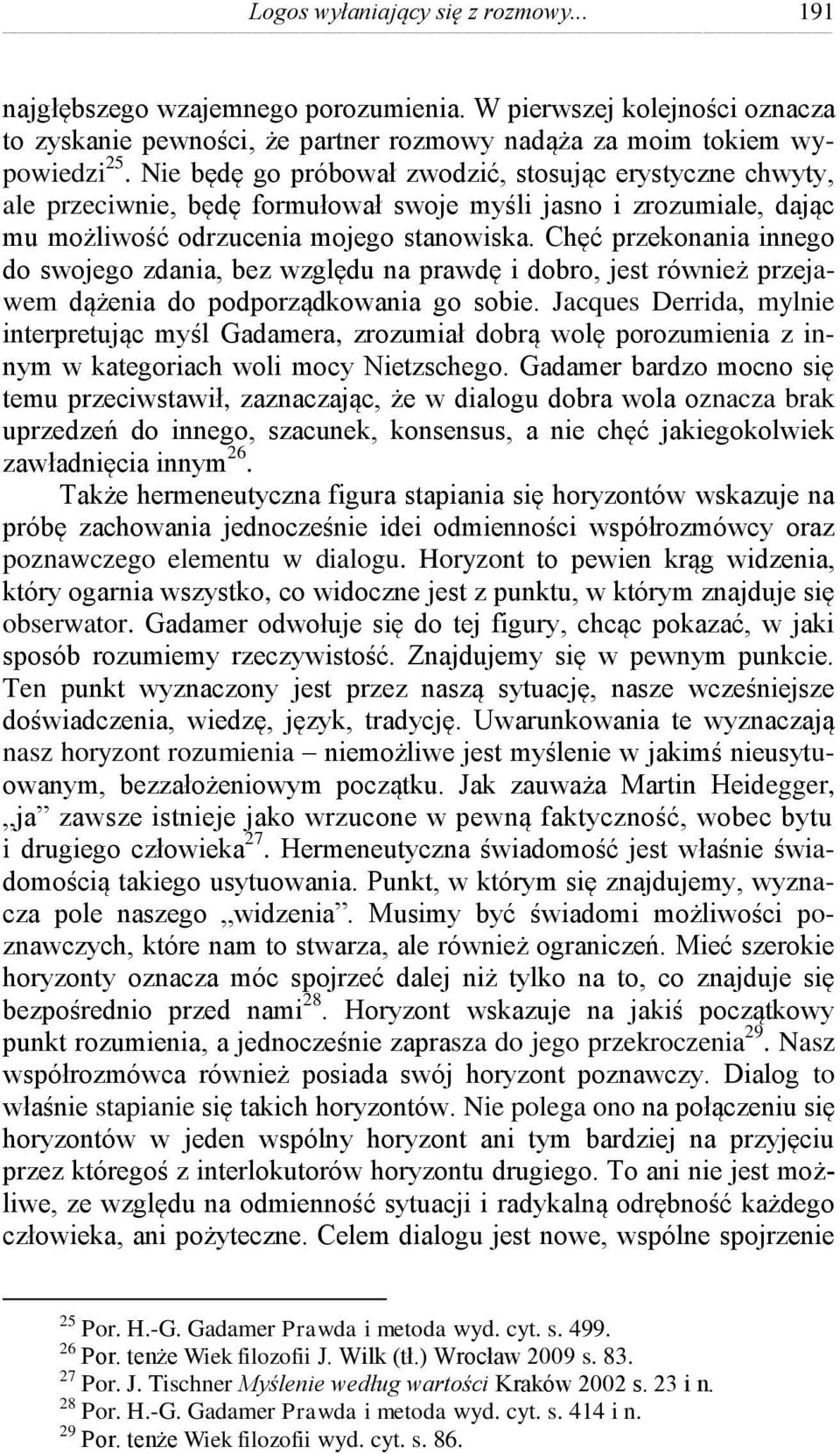 Chęć przekonania innego do swojego zdania, bez względu na prawdę i dobro, jest również przejawem dążenia do podporządkowania go sobie.
