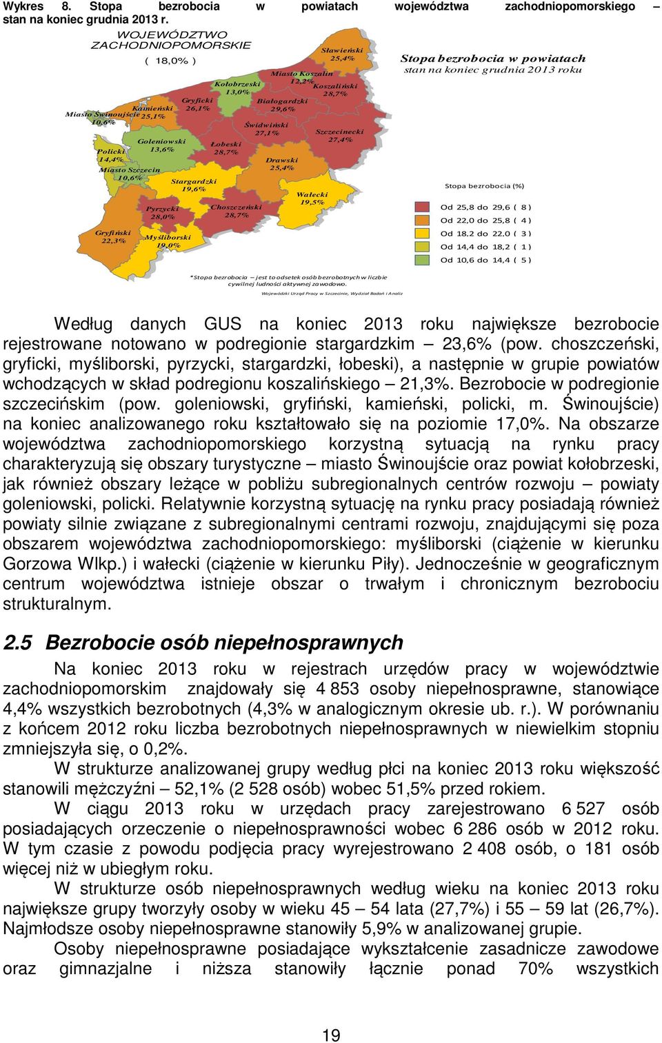 roku Goleniowski 13,6% Pyrzycki 28,0% Myśliborski 19,0% Gryficki 26,1% Stargardzki 19,6% Kołobrzeski 13,0% Łobeski 28,7% Choszczeński 28,7% Białogardzki 29,6% Świdwiński 27,1% Miasto Koszalin 12,2%