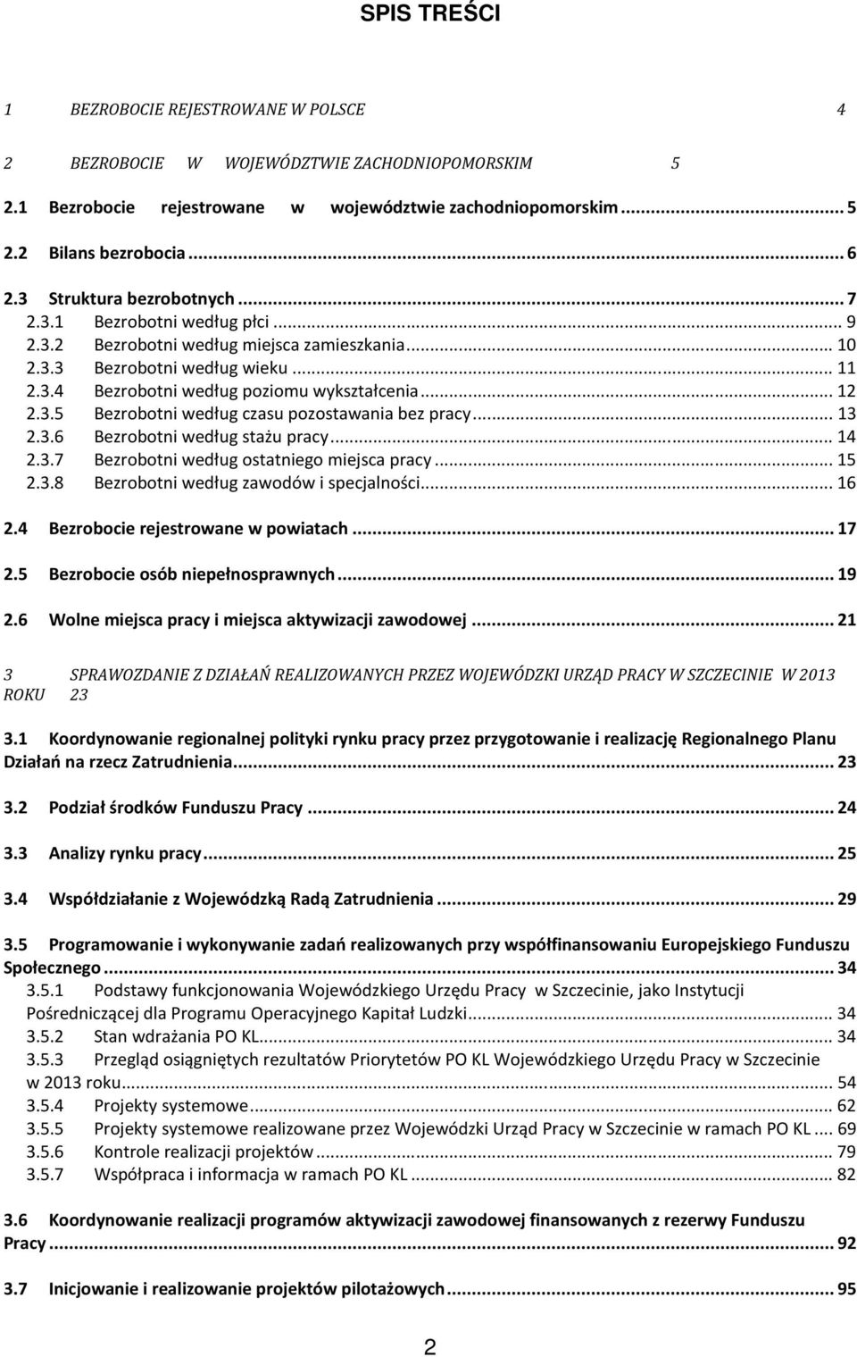 .. 12 2.3.5 Bezrobotni według czasu pozostawania bez pracy... 13 2.3.6 Bezrobotni według stażu pracy... 14 2.3.7 Bezrobotni według ostatniego miejsca pracy... 15 2.3.8 Bezrobotni według zawodów i specjalności.