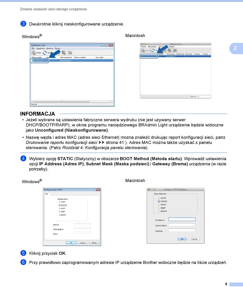 Unconfigured (Nieskonfigurowane). Nazwę węzła i adres MAC (adres sieci Ethernet) można znaleźć drukując raport konfiguracji sieci, patrz Drukowanie raportu konfiguracji sieci uu strona 41 ).