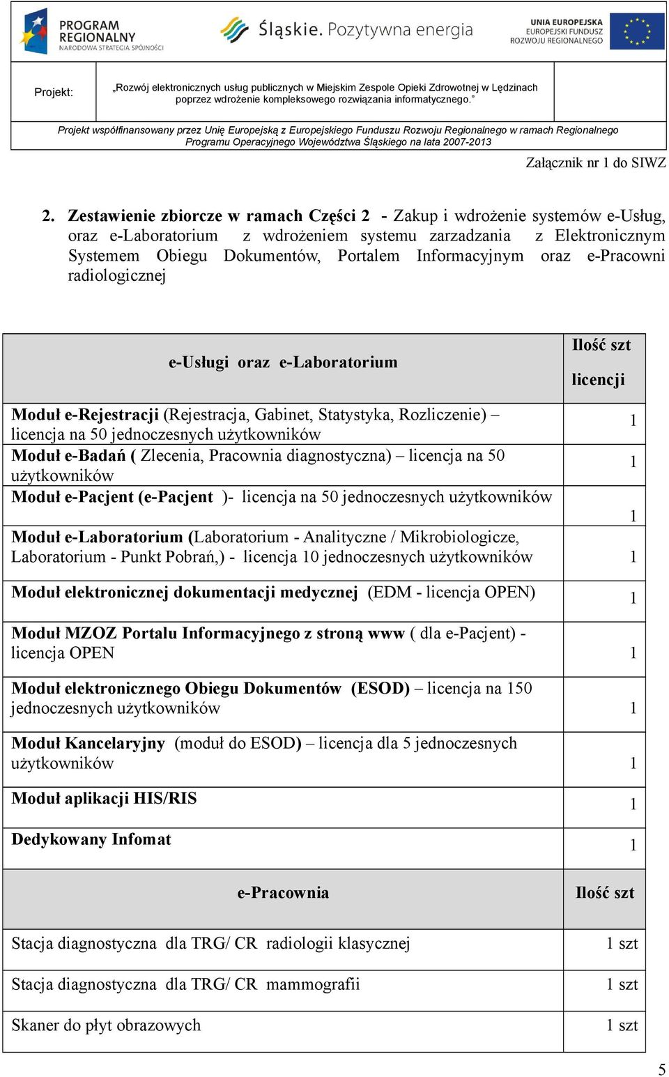 Pracwnia diagnstyczna) licencja na 50 1 użytkwników Mduł e-pacjent (e-pacjent )- licencja na 50 jednczesnych użytkwników 1 Mduł e-labratrium (Labratrium - Analityczne / Mikrbilgicze, Labratrium -