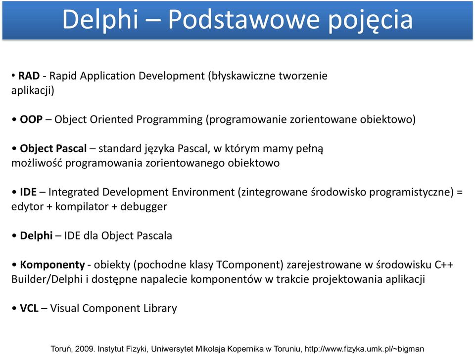 Development Environment (zintegrowane środowisko programistyczne) = edytor + kompilator + debugger Delphi IDE dla Object Pascala Komponenty - obiekty