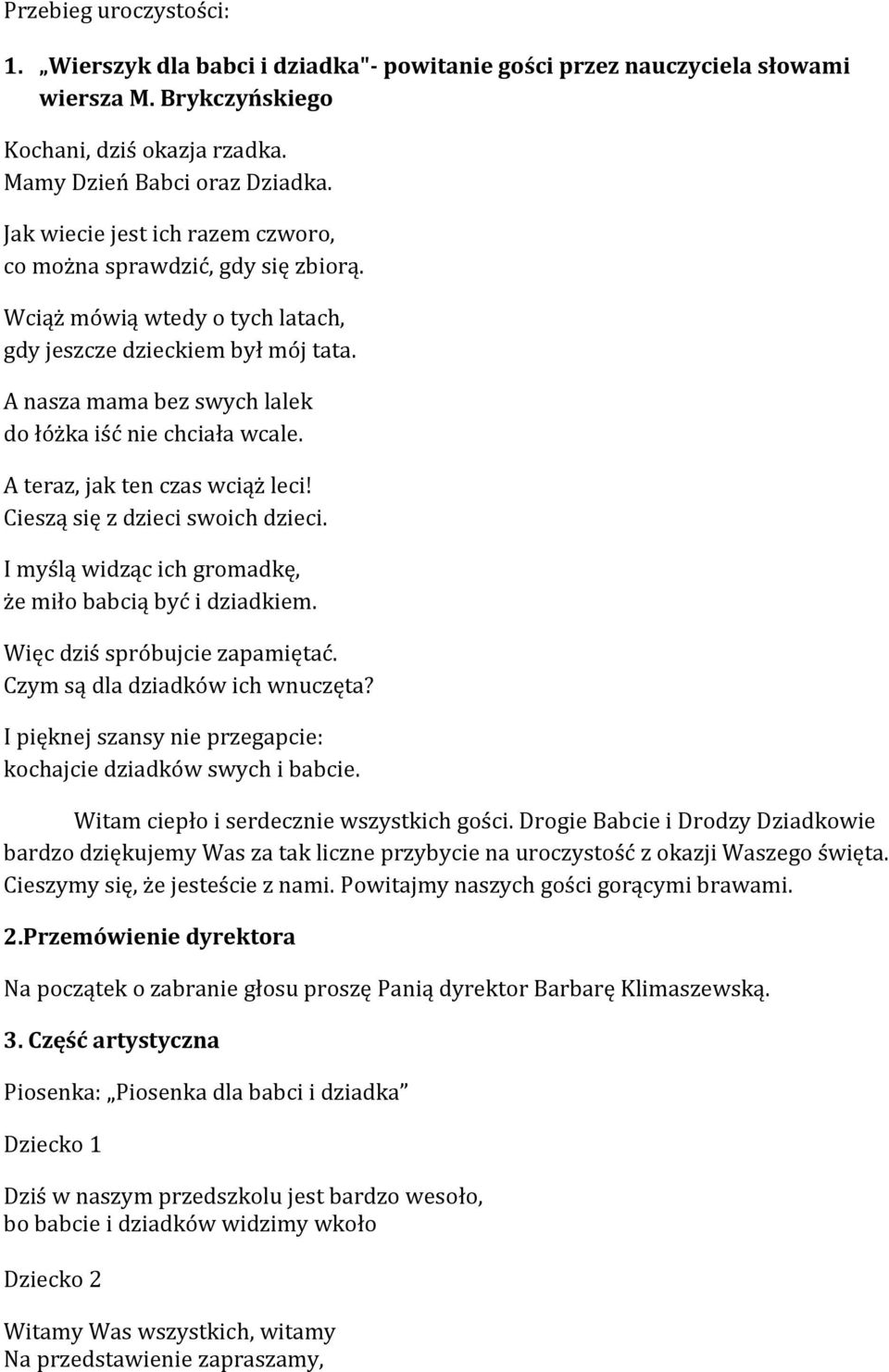 A teraz, jak ten czas wciąż leci! Cieszą się z dzieci swoich dzieci. I myślą widząc ich gromadkę, że miło babcią być i dziadkiem. Więc dziś spróbujcie zapamiętać. Czym są dla dziadków ich wnuczęta?