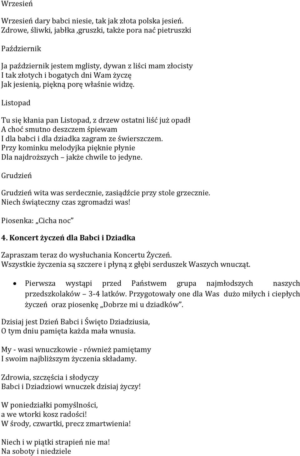 właśnie widzę. Listopad Tu się kłania pan Listopad, z drzew ostatni liść już opadł A choć smutno deszczem śpiewam I dla babci i dla dziadka zagram ze świerszczem.