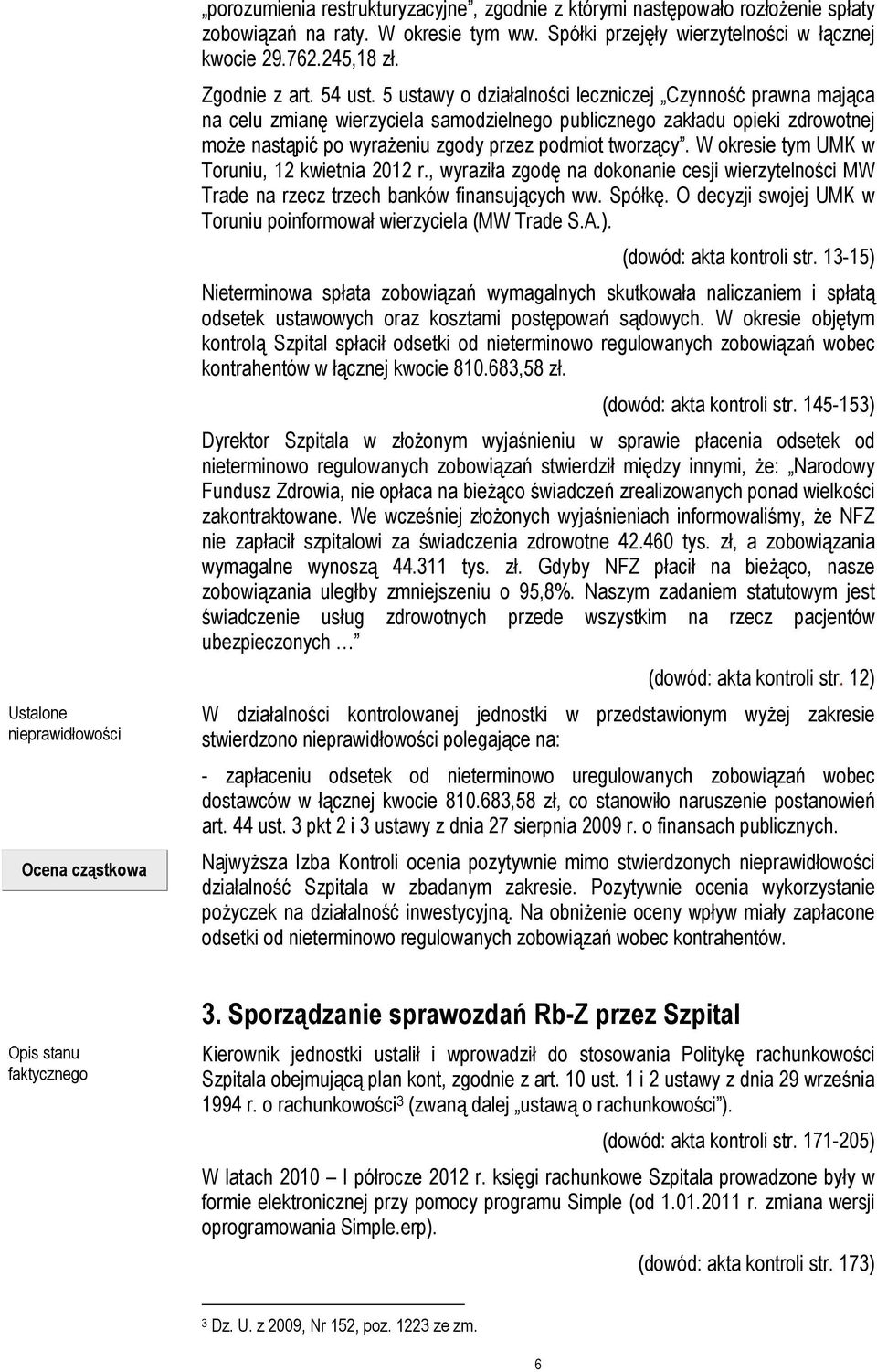 5 ustawy o działalności leczniczej Czynność prawna mająca na celu zmianę wierzyciela samodzielnego publicznego zakładu opieki zdrowotnej może nastąpić po wyrażeniu zgody przez podmiot tworzący.