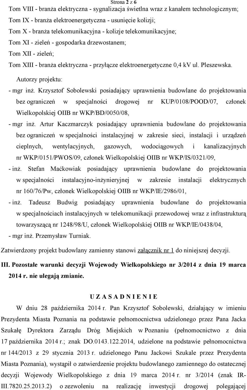 Krzysztof Sobolewski posiadający uprawnienia budowlane do projektowania bez ograniczeń w specjalności drogowej nr KUP/0108/POOD/07, członek Wielkopolskiej OIIB nr WKP/BD/0050/08, - mgr inż.