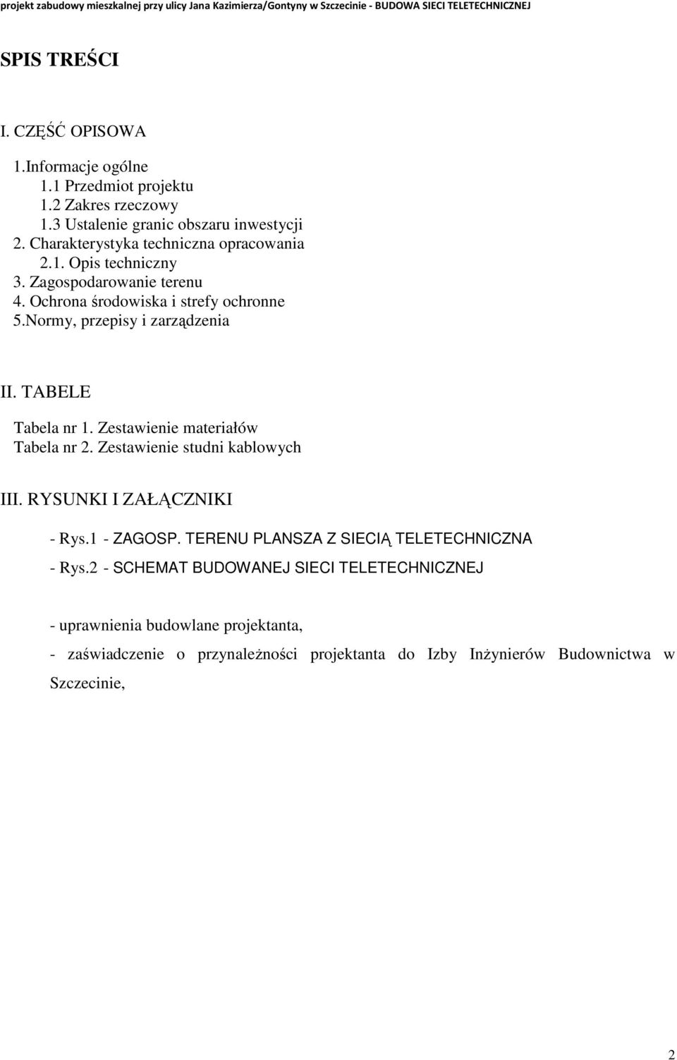 Ochrona środowiska i strefy ochronne 5.Normy, przepisy i zarządzenia II. TABELE Tabela nr 1. Zestawienie materiałów Tabela nr 2. Zestawienie studni kablowych III.