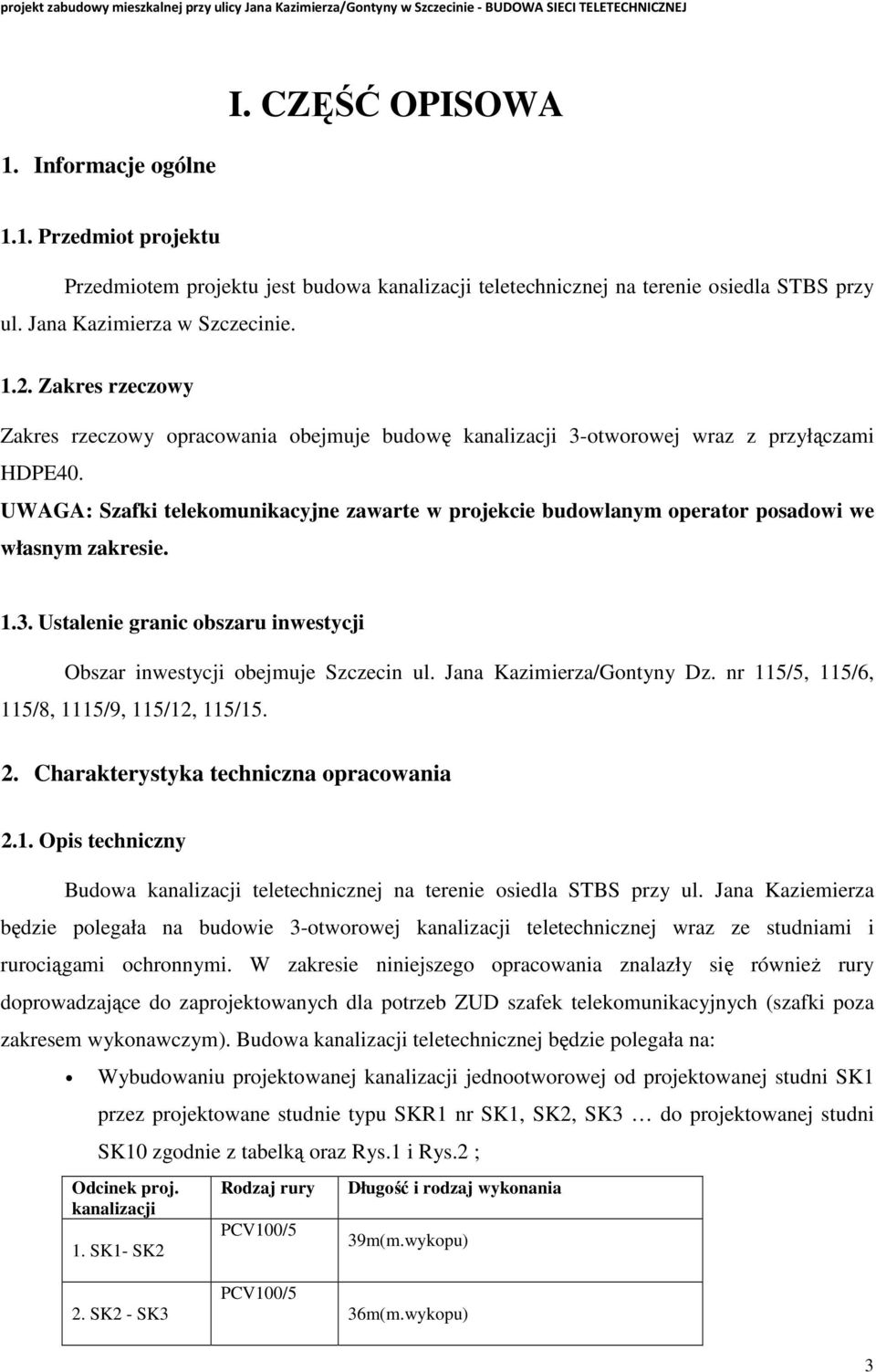 Zakres rzeczowy Zakres rzeczowy opracowania obejmuje budowę kanalizacji 3-otworowej wraz z przyłączami HDPE40.