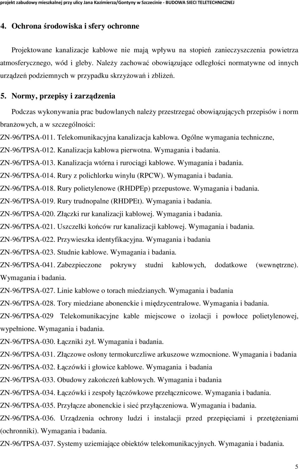NaleŜy zachować obowiązujące odległości normatywne od innych urządzeń podziemnych w przypadku skrzyŝowań i zbliŝeń. 5.