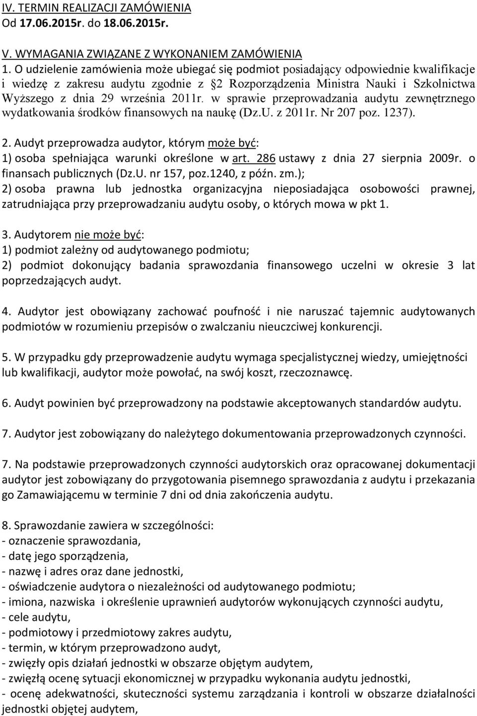 2011r. w sprawie przeprowadzania audytu zewnętrznego wydatkowania środków finansowych na naukę (Dz.U. z 2011r. Nr 207 poz. 1237). 2. Audyt przeprowadza audytor, którym może być: 1) osoba spełniająca warunki określone w art.