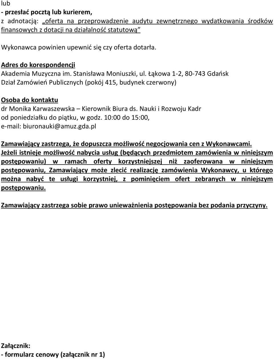 Łąkowa 1-2, 80-743 Gdańsk Dział Zamówień Publicznych (pokój 415, budynek czerwony) Osoba do kontaktu dr Monika Karwaszewska Kierownik Biura ds. Nauki i Rozwoju Kadr od poniedziałku do piątku, w godz.