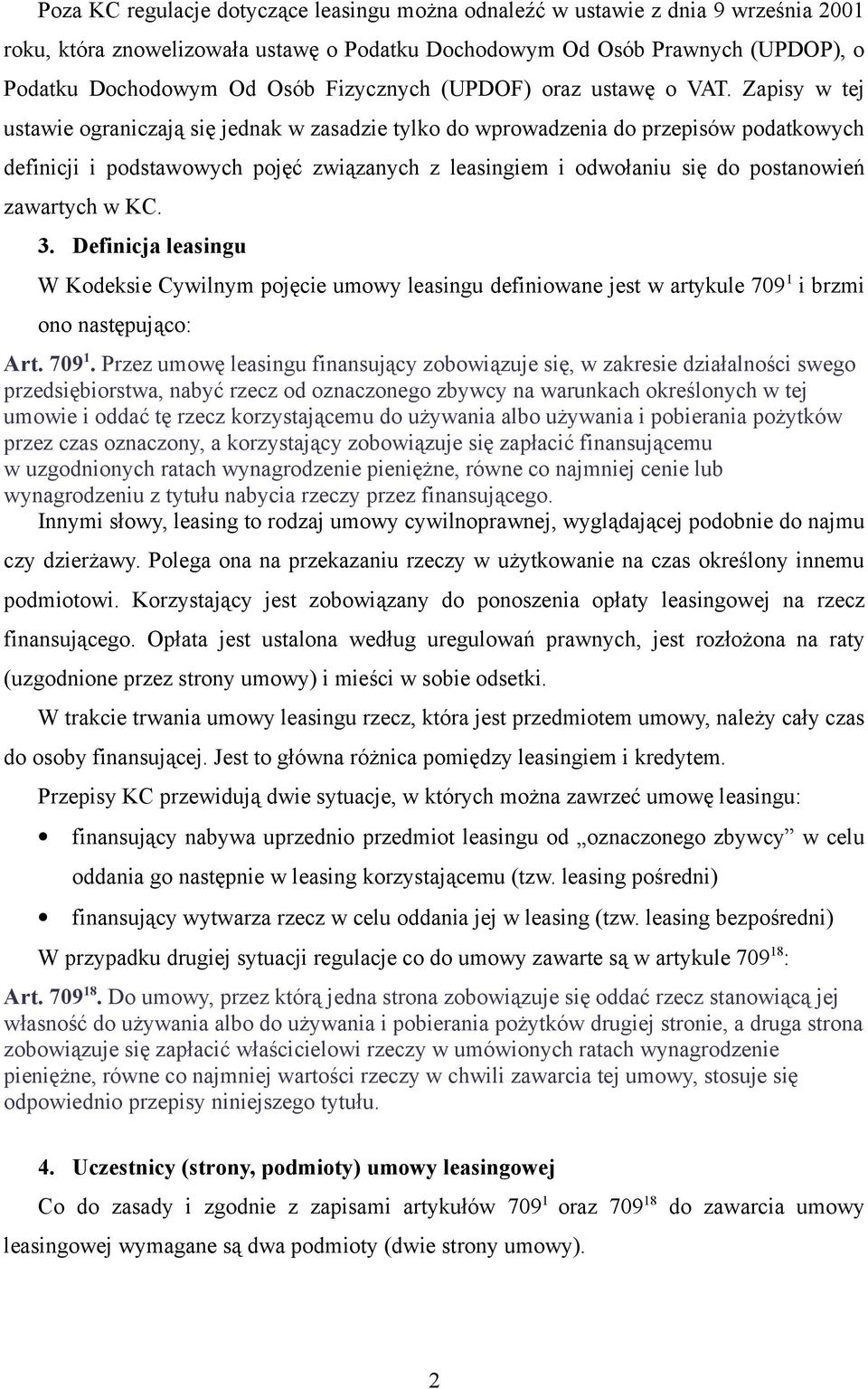 Zapisy w tej ustawie ograniczają się jednak w zasadzie tylko do wprowadzenia do przepisów podatkowych definicji i podstawowych pojęć związanych z leasingiem i odwołaniu się do postanowień zawartych w