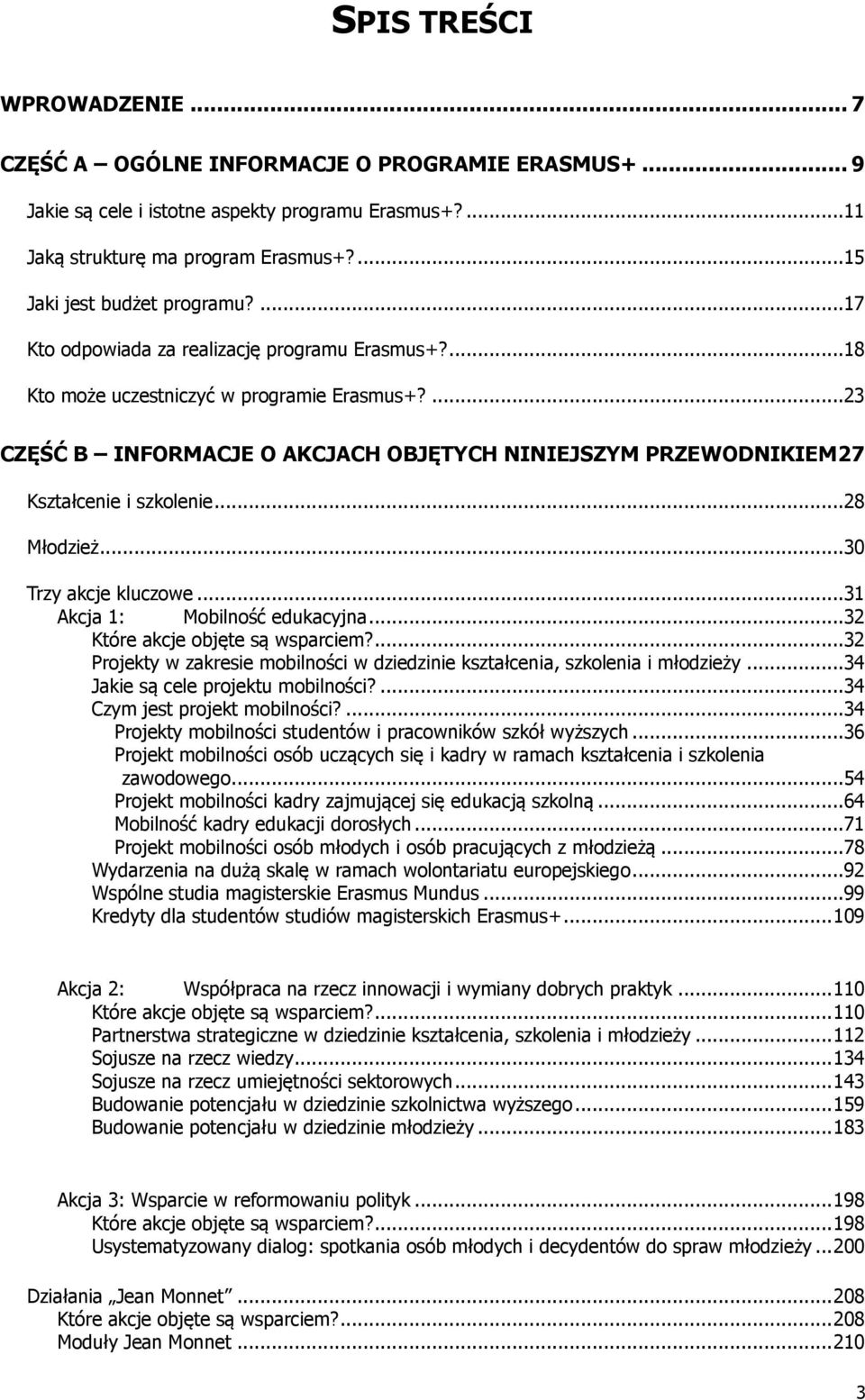 ...23 CZĘŚĆ B INFORMACJE O AKCJACH OBJĘTYCH NINIEJSZYM PRZEWODNIKIEM 27 Kształcenie i szkolenie...28 Młodzież...30 Trzy akcje kluczowe...31 Akcja 1: Mobilność edukacyjna.