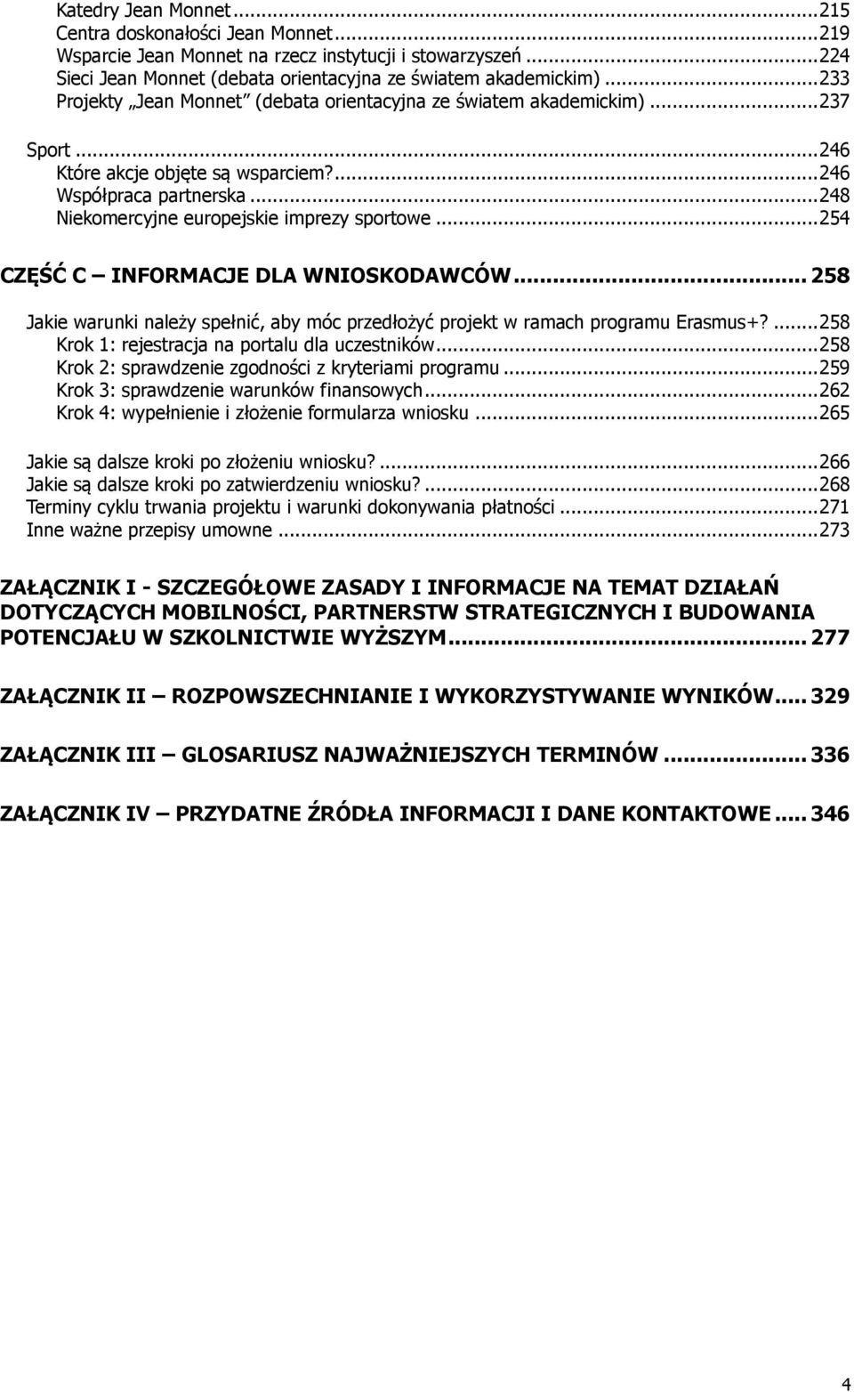 .. 248 Niekomercyjne europejskie imprezy sportowe... 254 CZĘŚĆ C INFORMACJE DLA WNIOSKODAWCÓW... 258 Jakie warunki należy spełnić, aby móc przedłożyć projekt w ramach programu Erasmus+?