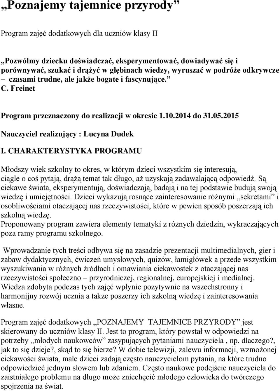 CHARAKTERYSTYKA PROGRAMU Młodszy wiek szkolny to okres, w którym dzieci wszystkim się interesują, ciągle o coś pytają, drążą temat tak długo, aż uzyskają zadawalającą odpowiedź.