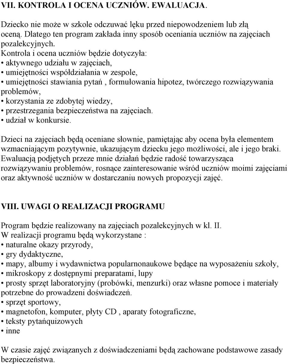 Kontrola i ocena uczniów będzie dotyczyła: aktywnego udziału w zajęciach, umiejętności współdziałania w zespole, umiejętności stawiania pytań, formułowania hipotez, twórczego rozwiązywania problemów,