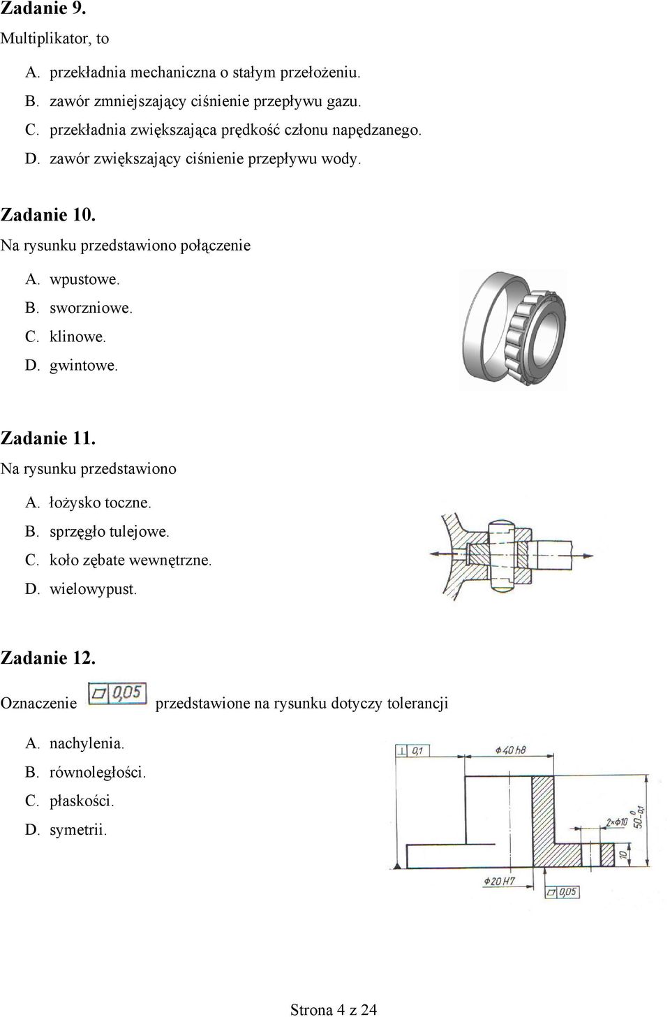 Na rysunku przedstawiono połączenie A. wpustowe. B. sworzniowe. C. klinowe. D. gwintowe. Zadanie 11. Na rysunku przedstawiono A. łożysko toczne. B. sprzęgło tulejowe.