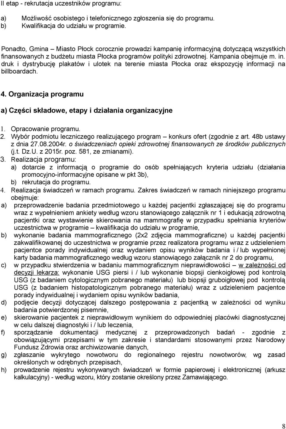 4. Organizacja programu a) Części składowe, etapy i działania organizacyjne 1. Opracowanie programu. 2. Wybór podmiotu leczniczego realizującego program konkurs ofert (zgodnie z art.