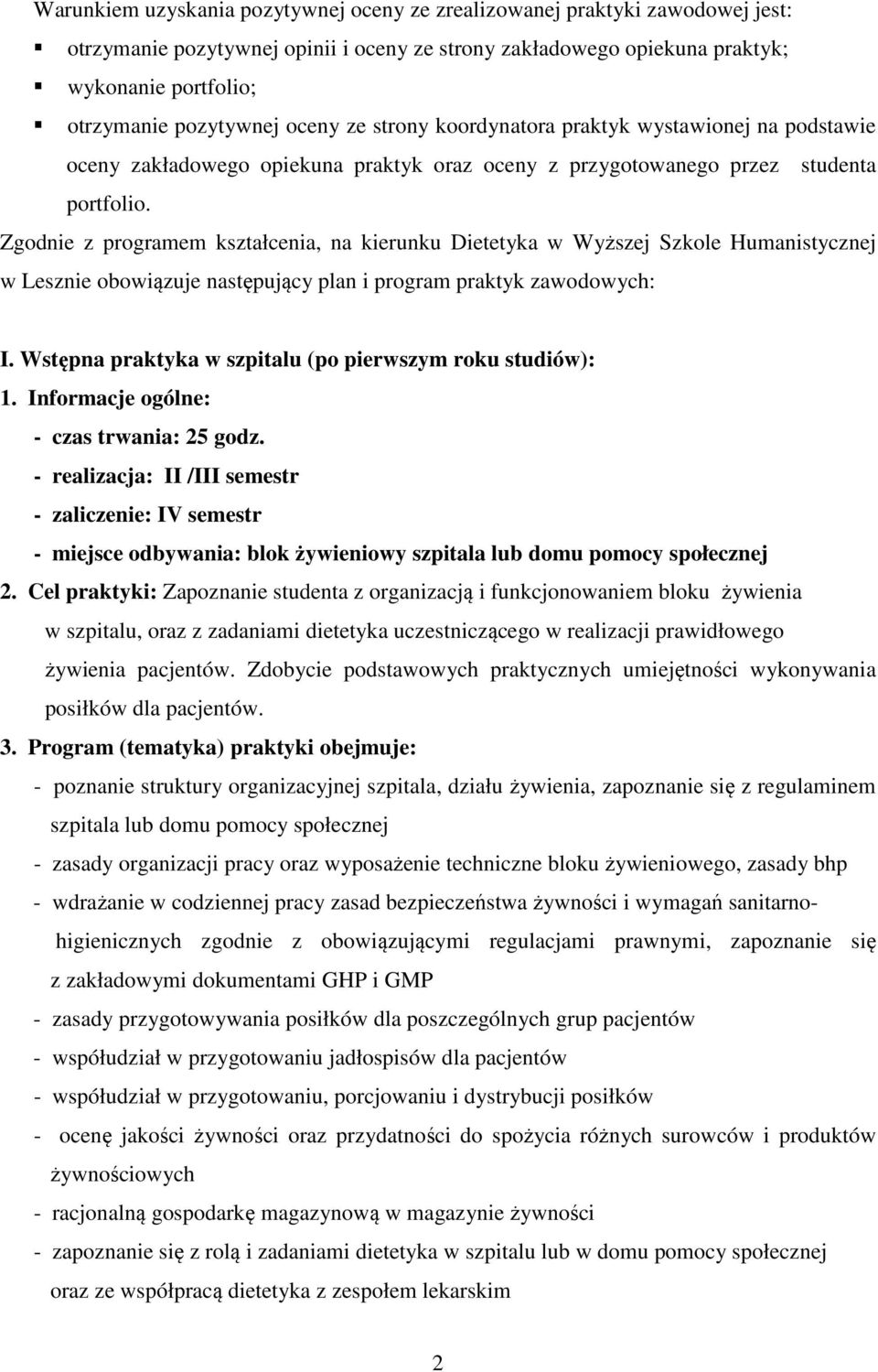 Zgodnie z programem kształcenia, na kierunku Dietetyka w Wyższej Szkole Humanistycznej w Lesznie obowiązuje następujący plan i program praktyk zawodowych: I.