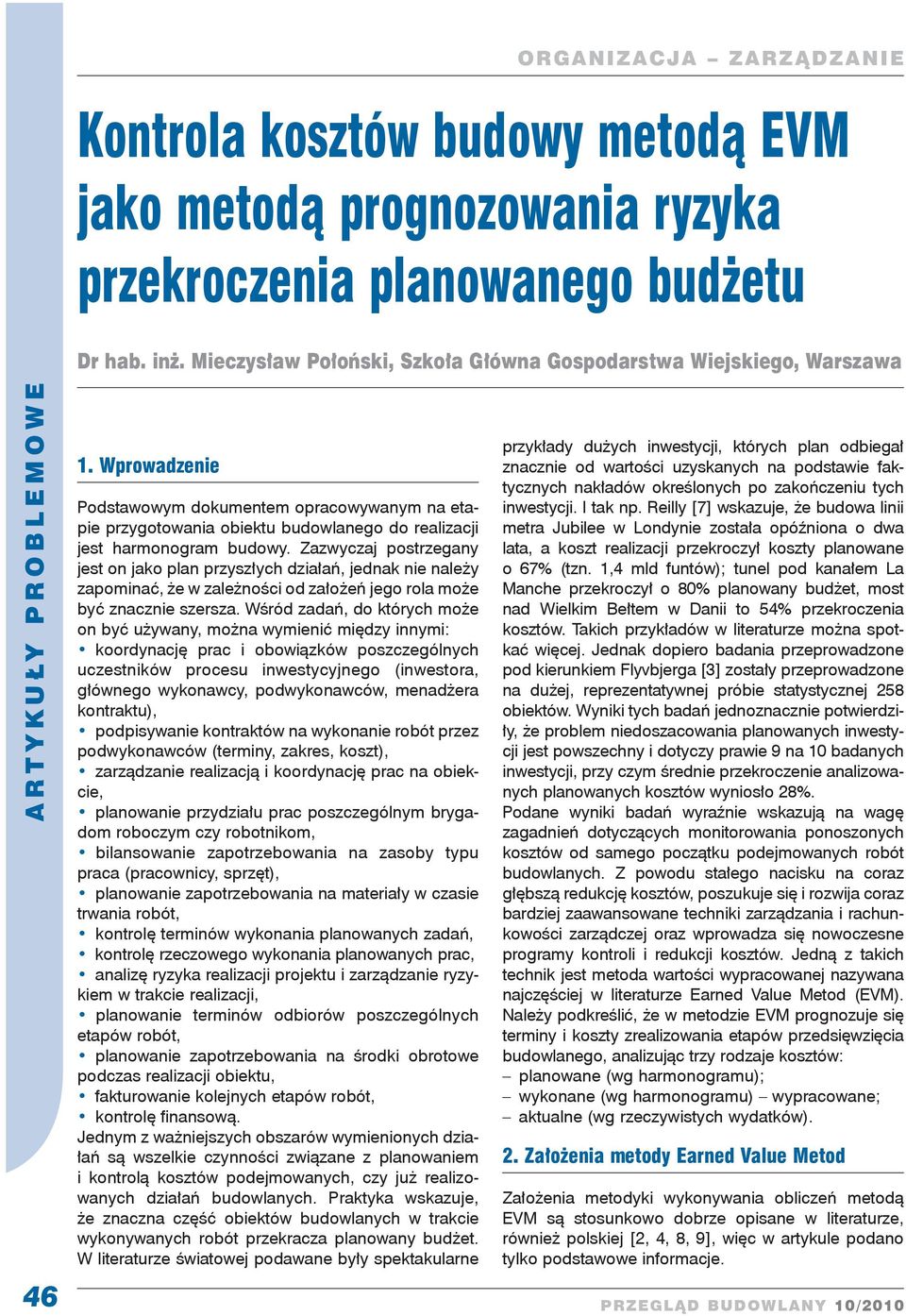 Zazwyczaj postrzegany jest on jako plan przysz ych dzia a, jednak nie nale y zapomina, e w zale no ci od za o e jego rola mo e by znacznie szersza.