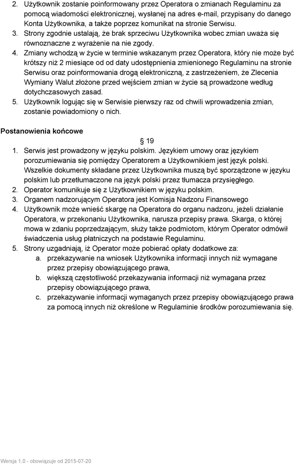 Zmiany wchodzą w życie w terminie wskazanym przez Operatora, który nie może być krótszy niż 2 miesiące od od daty udostępnienia zmienionego Regulaminu na stronie Serwisu oraz poinformowania drogą