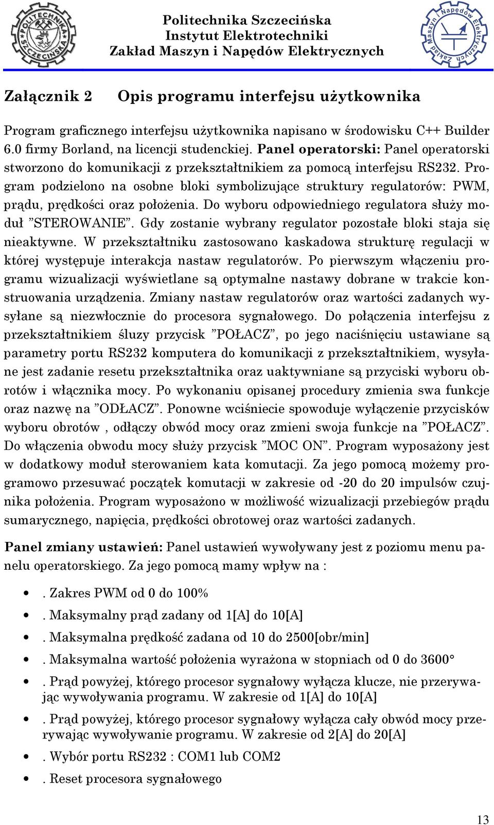 Program podzielono na osobne bloki symbolizujące struktury regulatorów: PWM, prądu, prędkości oraz połoŝenia. Do wyboru odpowiedniego regulatora słuŝy moduł STEROWANIE.