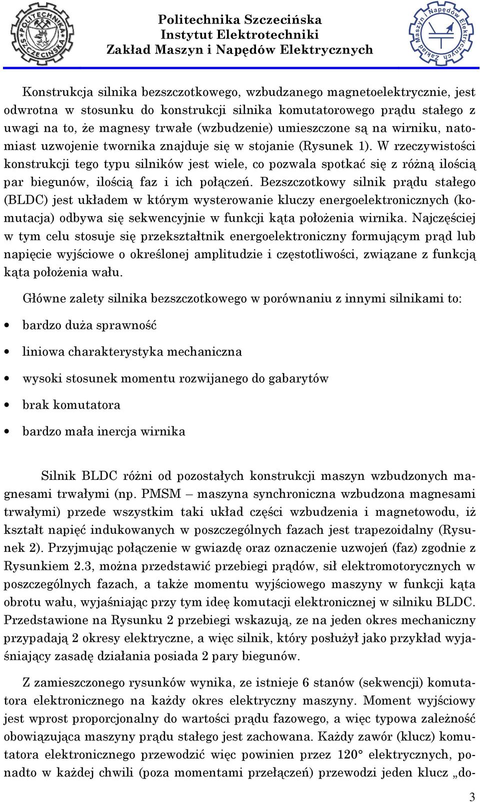 W rzeczywistości konstrukcji tego typu silników jest wiele, co pozwala spotkać się z róŝną ilością par biegunów, ilością faz i ich połączeń.