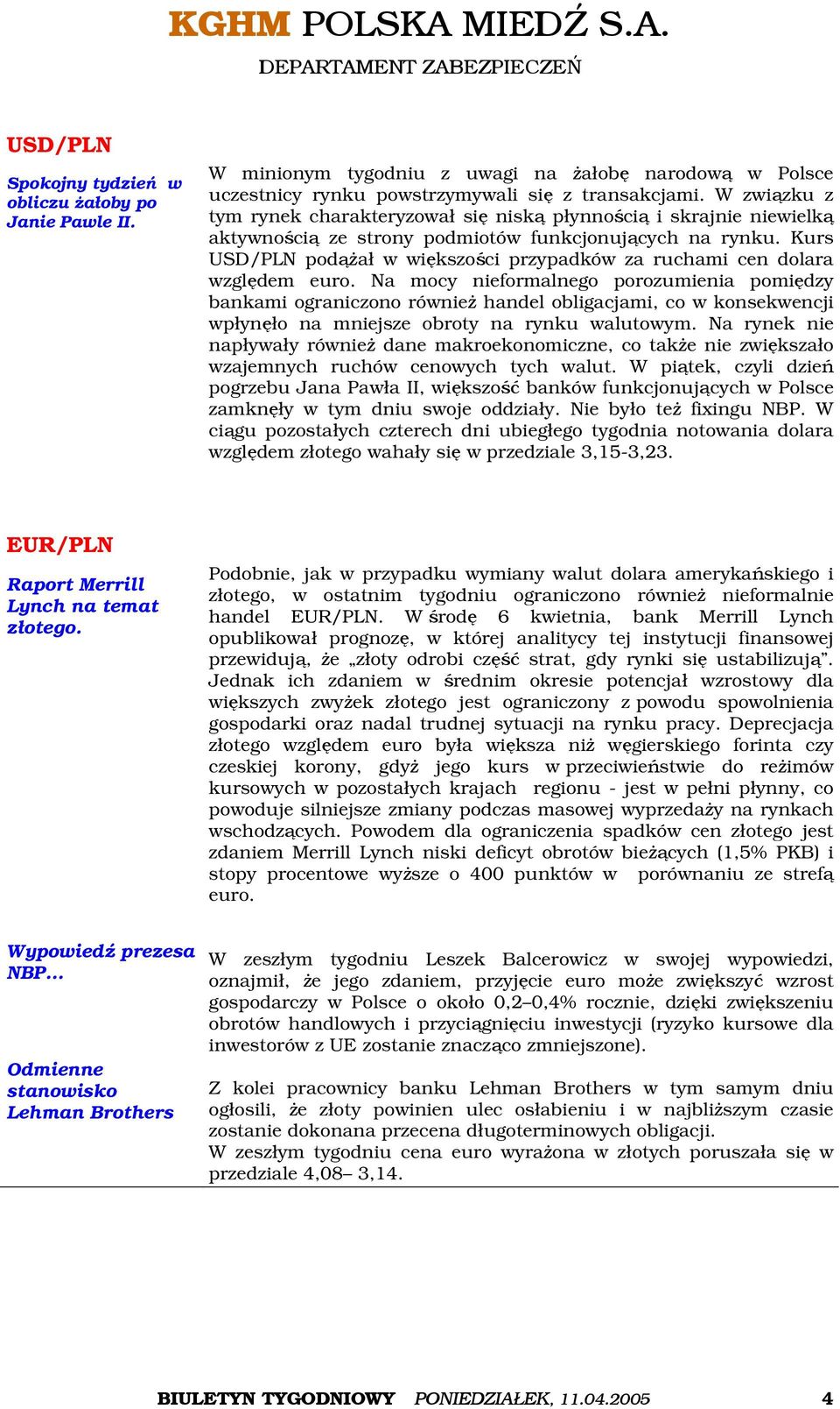 Kurs USD/PLN podążał w większości przypadków za ruchami cen dolara względem euro.