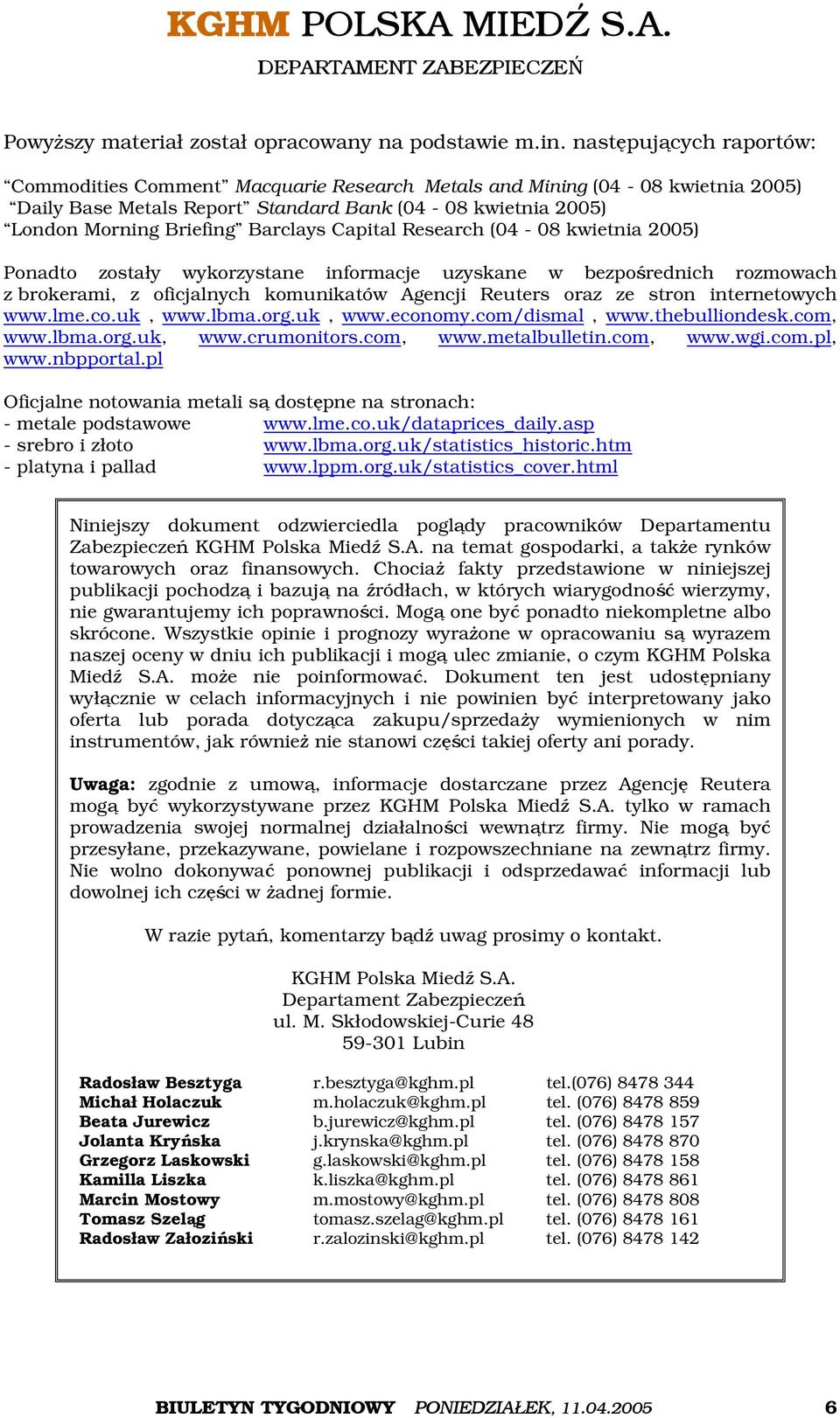 Capital Research (04-08 kwietnia 2005) Ponadto zostały wykorzystane informacje uzyskane w bezpośrednich rozmowach z brokerami, z oficjalnych komunikatów Agencji Reuters oraz ze stron internetowych