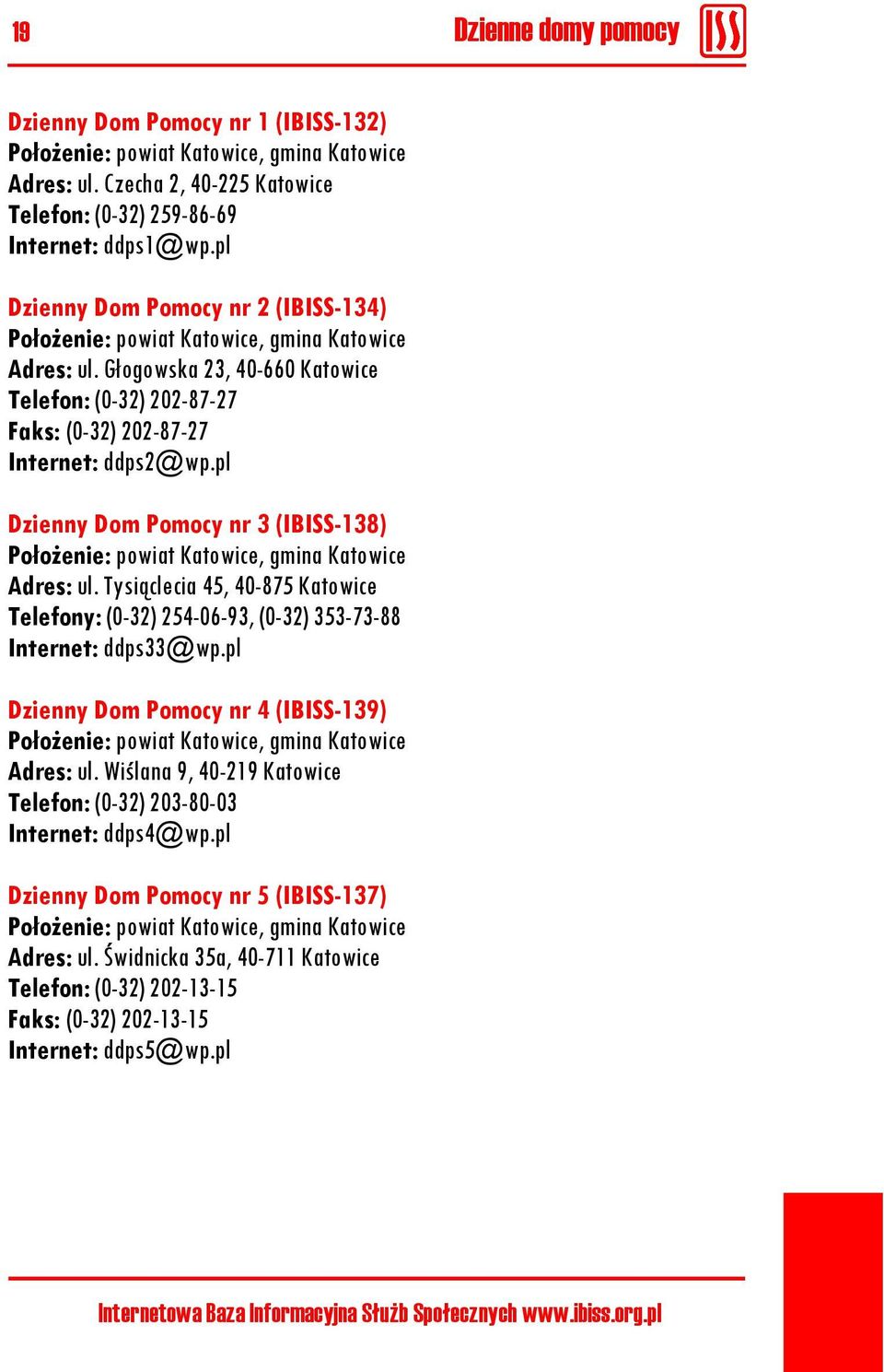 pl Dzienny Dom Pomocy nr 3 (IBISS-138) Położenie: powiat Katowice, gmina Katowice Adres: ul. Tysiąclecia 45, 40-875 Katowice Telefony: (0-32) 254-06-93, (0-32) 353-73-88 Internet: ddps33@wp.