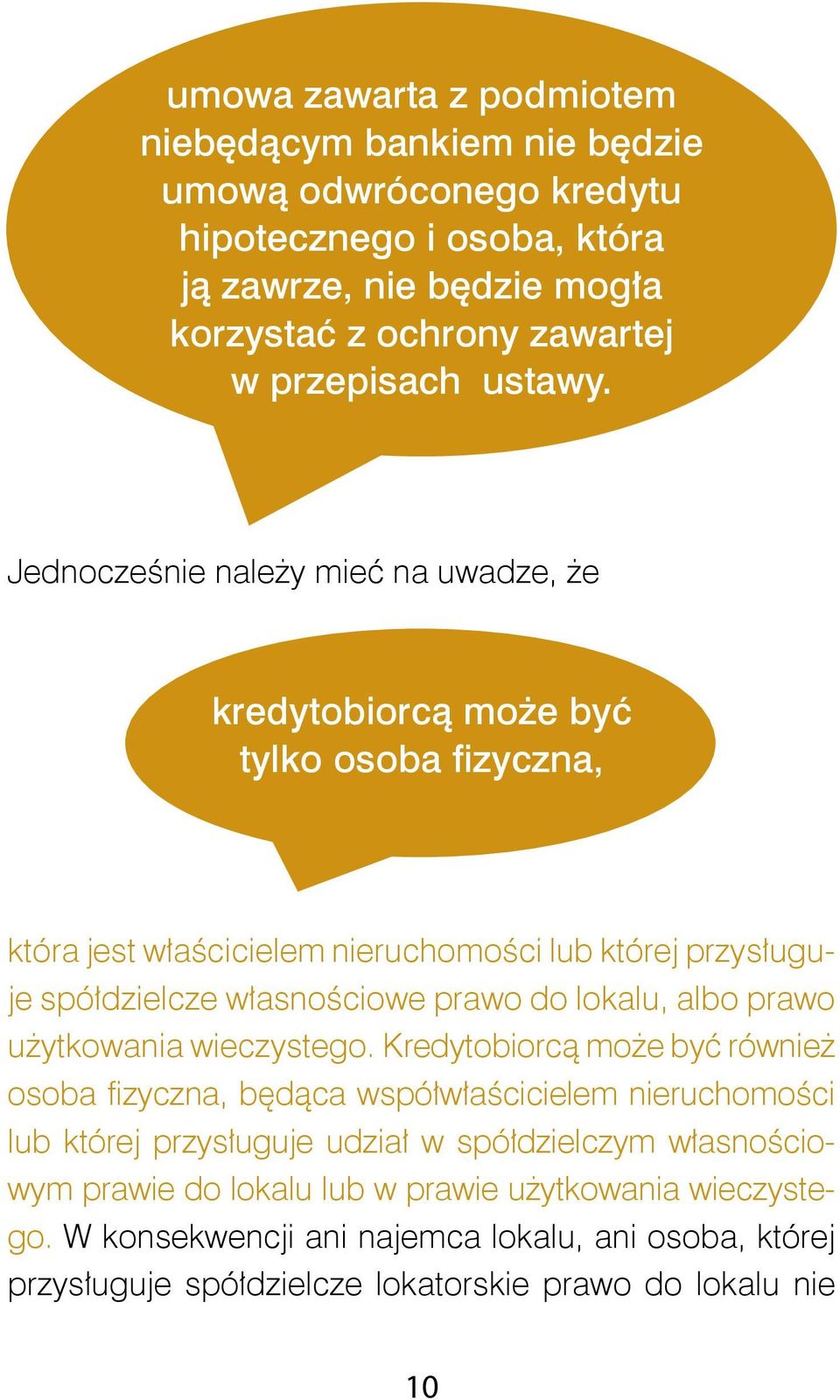 Jednocześnie należy mieć na uwadze, że kredytobiorcą może być tylko osoba fizyczna, która jest właścicielem nieruchomości lub której przysługuje spółdzielcze własnościowe prawo do
