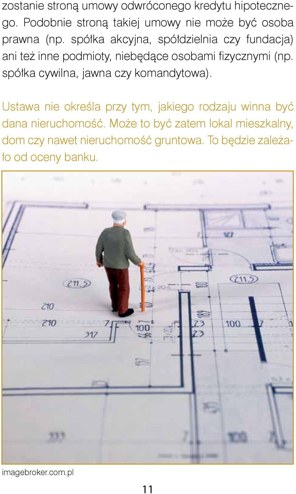 spółka cywilna, jawna czy komandytowa). Ustawa nie określa przy tym, jakiego rodzaju winna być dana nieruchomość.