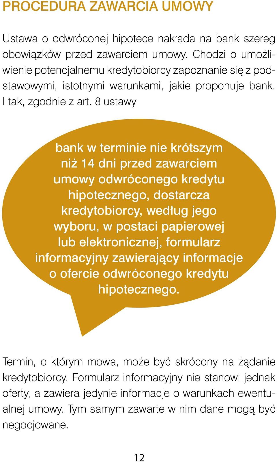 8 ustawy bank w terminie nie krótszym niż 14 dni przed zawarciem umowy odwróconego kredytu hipotecznego, dostarcza kredytobiorcy, według jego wyboru, w postaci papierowej lub elektronicznej,