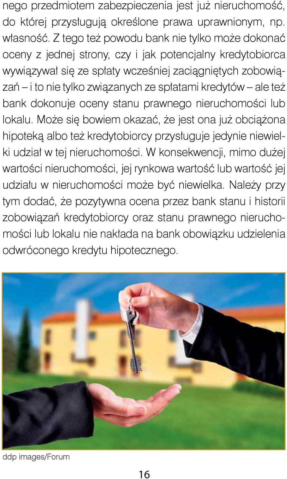 spłatami kredytów ale też bank dokonuje oceny stanu prawnego nieruchomości lub lokalu.