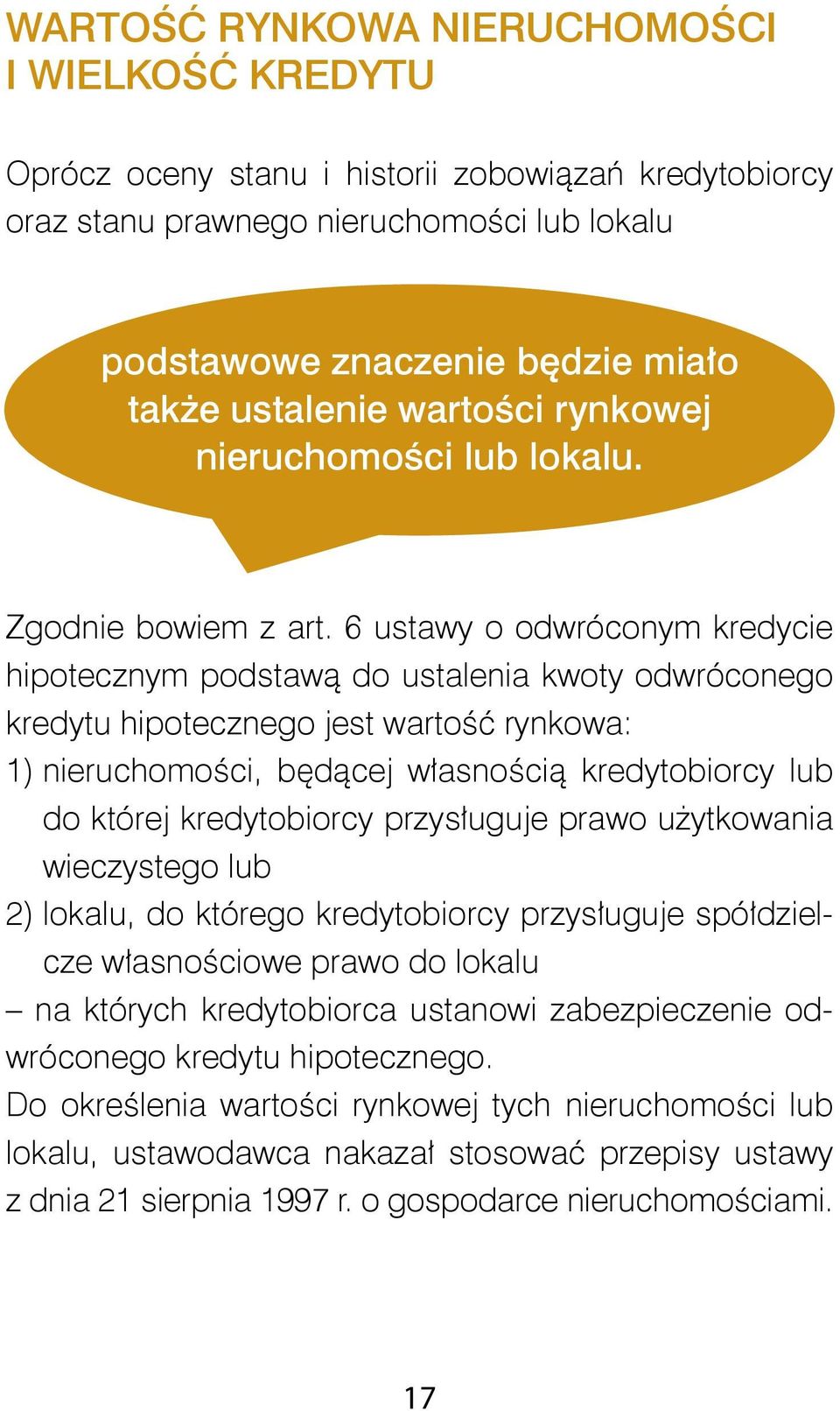 6 ustawy o odwróconym kredycie hipotecznym podstawą do ustalenia kwoty odwróconego kredytu hipotecznego jest wartość rynkowa: 1) nieruchomości, będącej własnością kredytobiorcy lub do której
