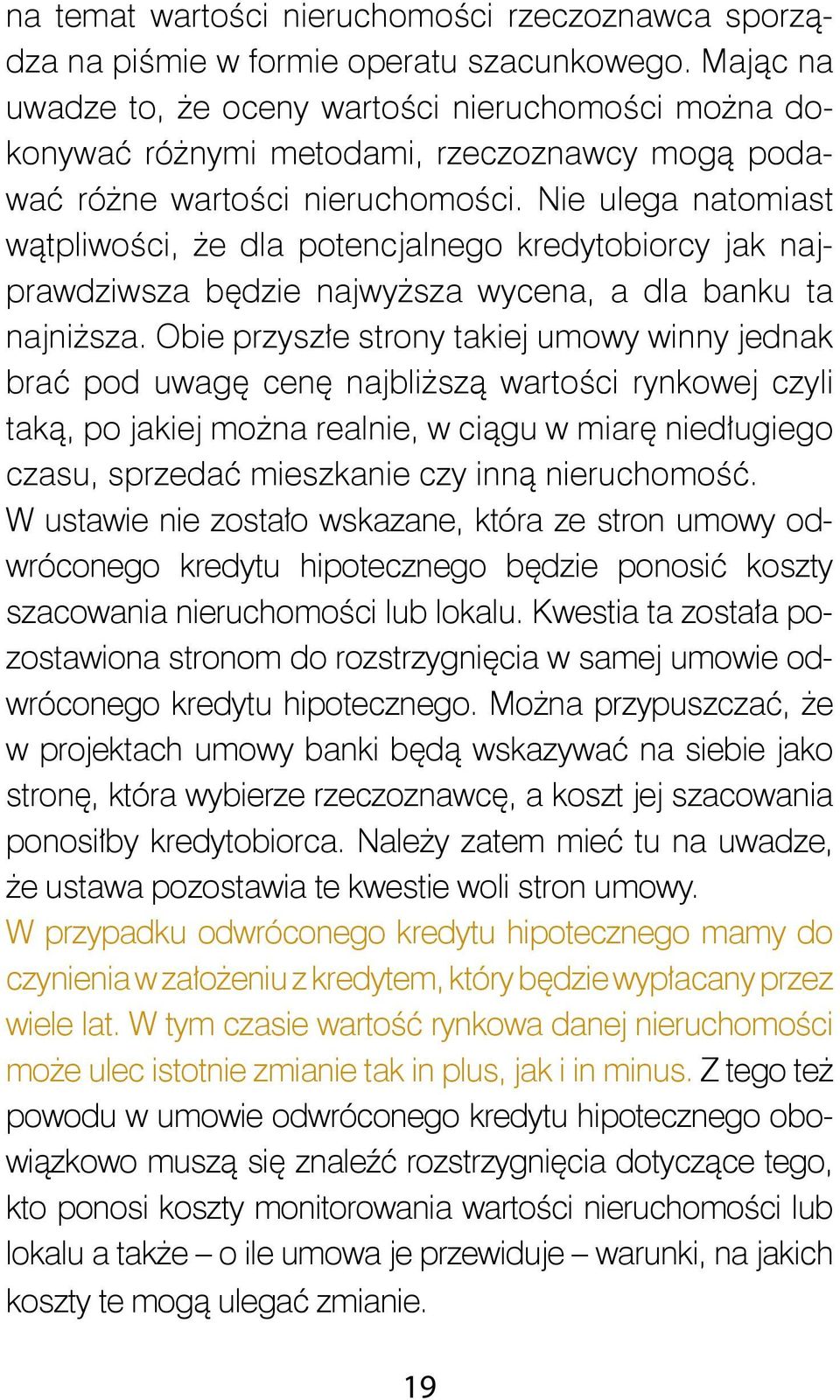 Nie ulega natomiast wątpliwości, że dla potencjalnego kredytobiorcy jak najprawdziwsza będzie najwyższa wycena, a dla banku ta najniższa.