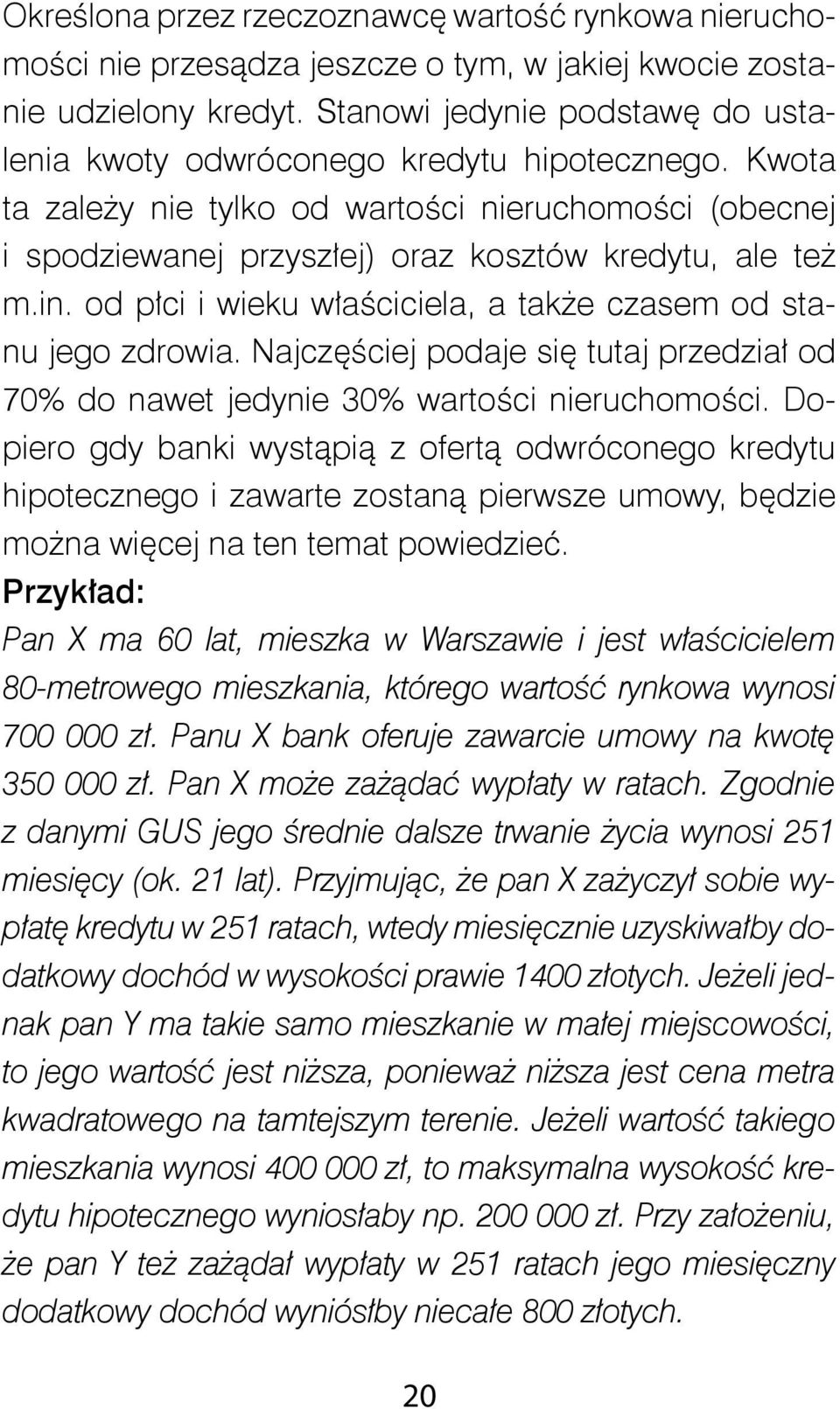 od płci i wieku właściciela, a także czasem od stanu jego zdrowia. Najczęściej podaje się tutaj przedział od 70% do nawet jedynie 30% wartości nieruchomości.