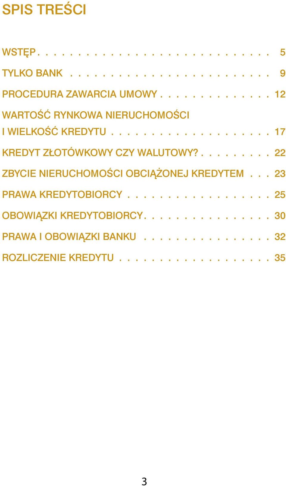 ........ 22 ZBYCIE NIERUCHOMOŚCI OBCIĄŻONEJ KREDYTEM... 23 PRAWA KREDYTOBIORCY.................. 25 OBOWIĄZKI KREDYTOBIORCY.