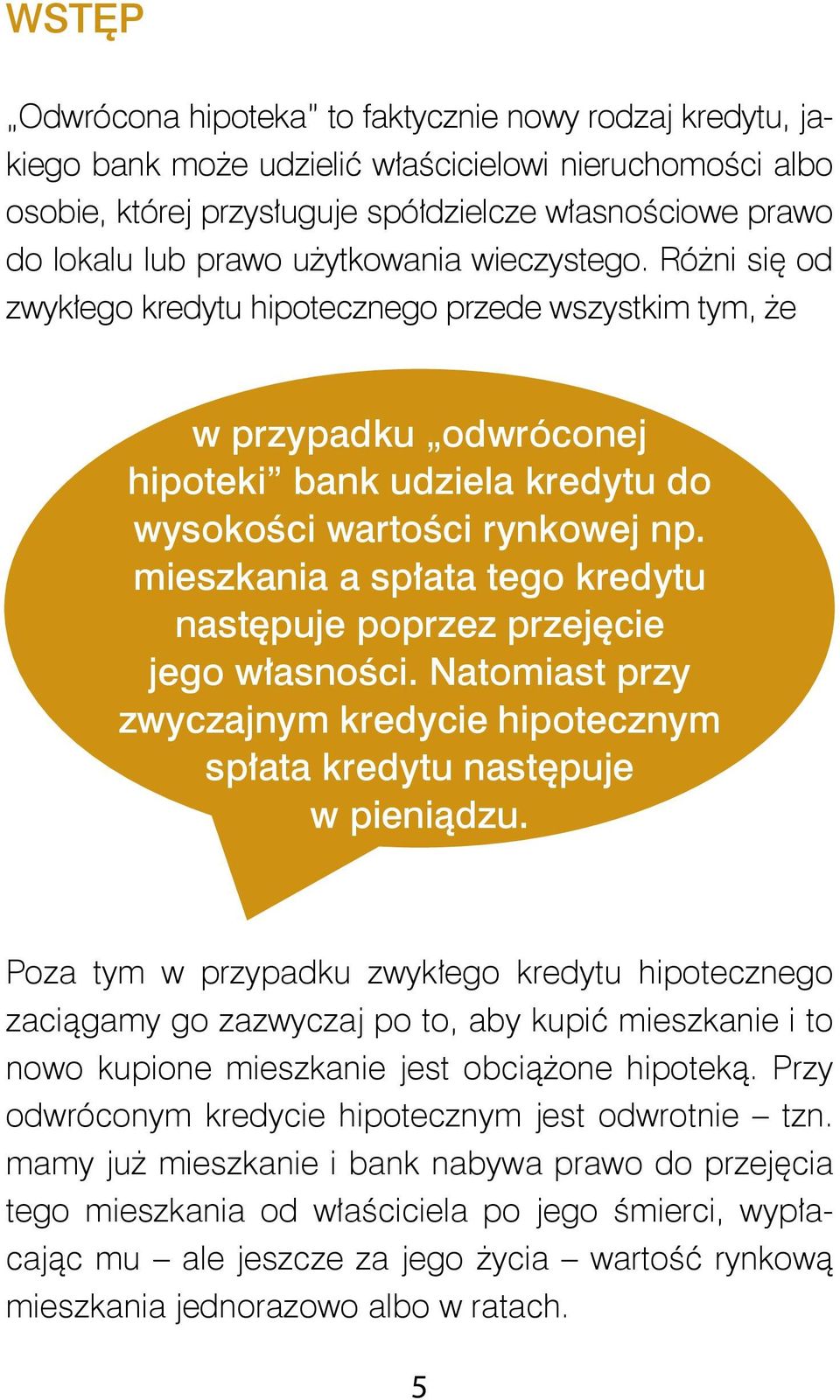mieszkania a spłata tego kredytu następuje poprzez przejęcie jego własności. Natomiast przy zwyczajnym kredycie hipotecznym spłata kredytu następuje w pieniądzu.